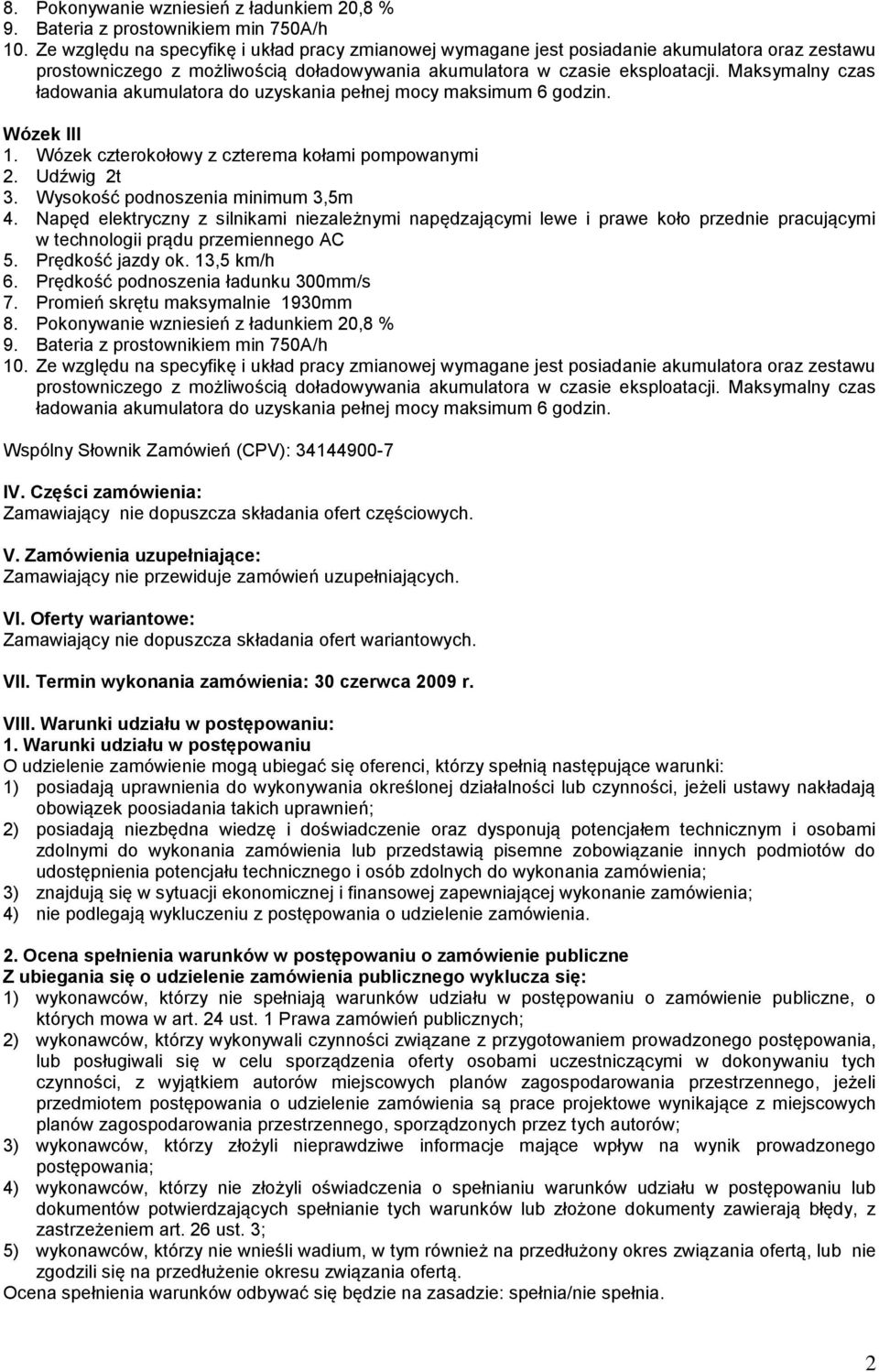 Maksymalny czas ładowania akumulatora do uzyskania pełnej mocy maksimum 6 godzin. Wózek III 1. Wózek czterokołowy z czterema kołami pompowanymi 2. Udźwig 2t 3. Wysokość podnoszenia minimum 3,5m 4.