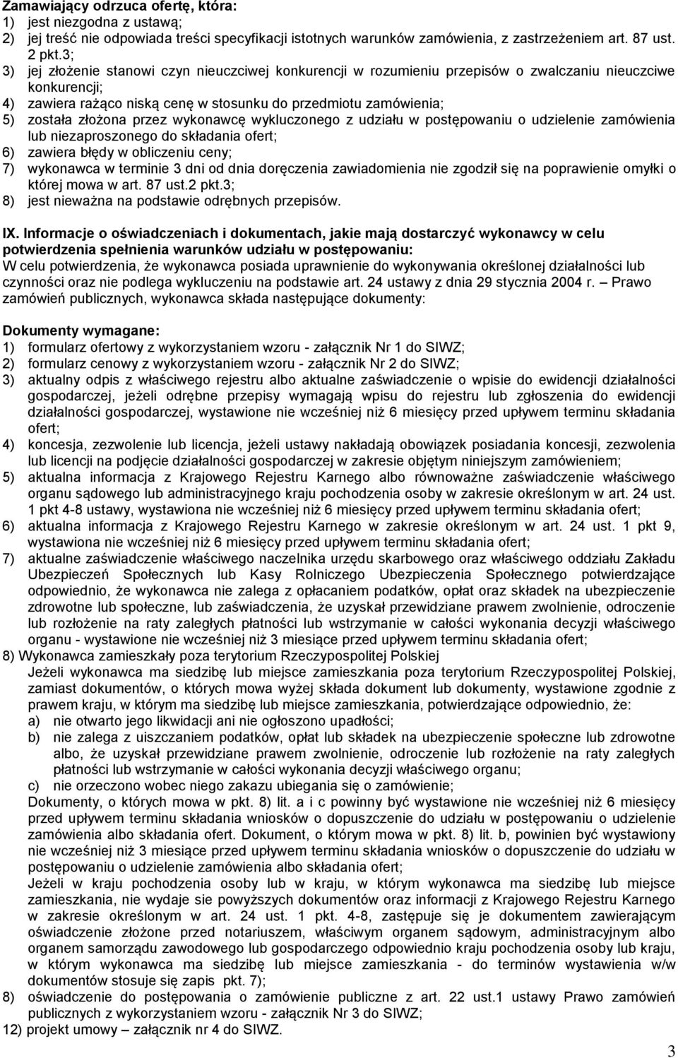 złożona przez wykonawcę wykluczonego z udziału w postępowaniu o udzielenie zamówienia lub niezaproszonego do składania ofert; 6) zawiera błędy w obliczeniu ceny; 7) wykonawca w terminie 3 dni od dnia