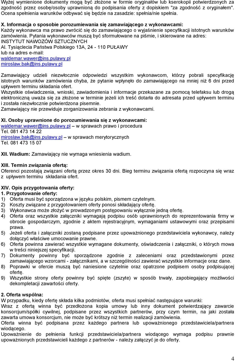 Informacja o sposobie porozumiewania się zamawiającego z wykonawcami: Każdy wykonawca ma prawo zwrócić się do zamawiającego o wyjaśnienie specyfikacji istotnych warunków zamówienia.