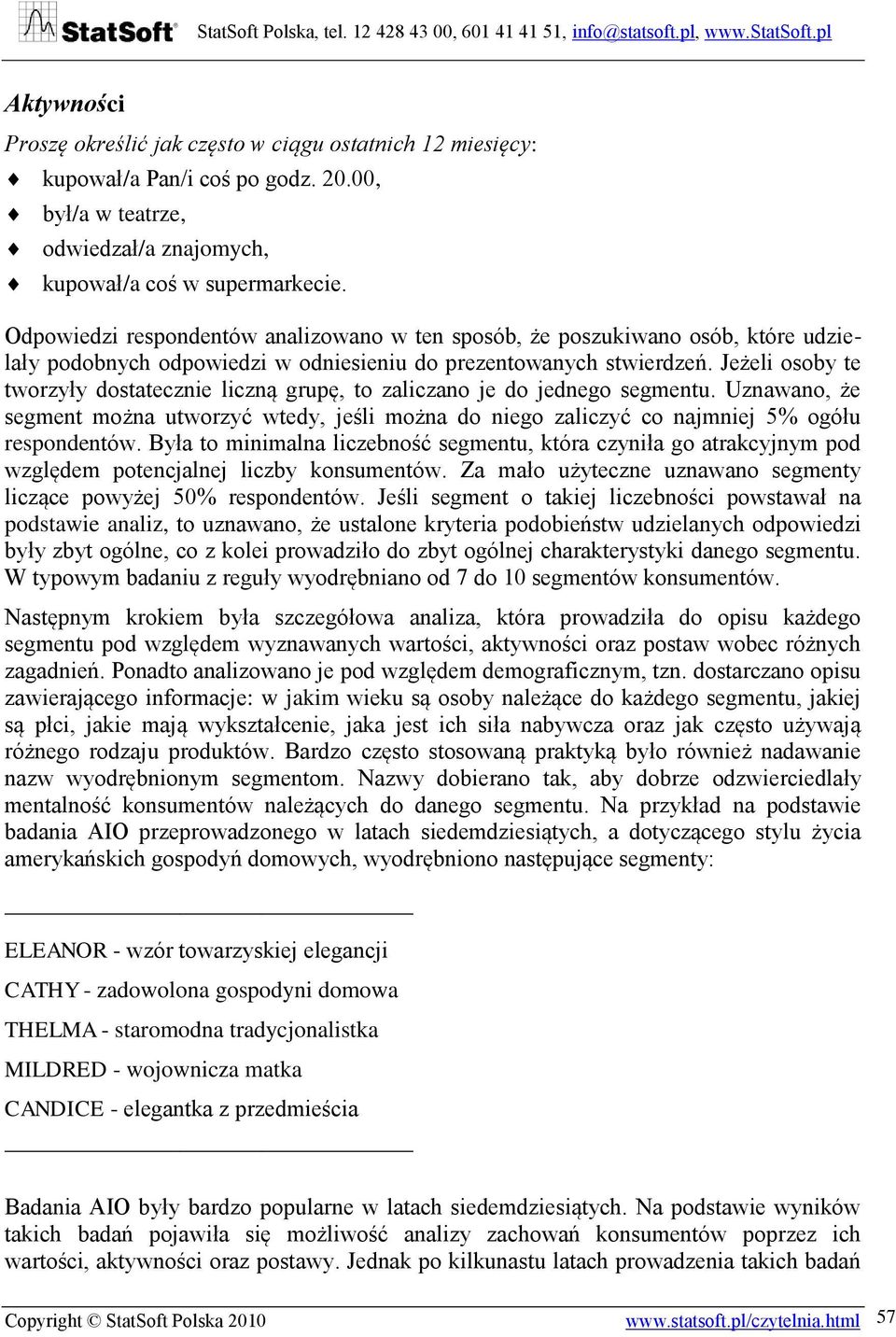 Jeżeli osoby te tworzyły dostatecznie liczną grupę, to zaliczano je do jednego segmentu. Uznawano, że segment można utworzyć wtedy, jeśli można do niego zaliczyć co najmniej 5% ogółu respondentów.