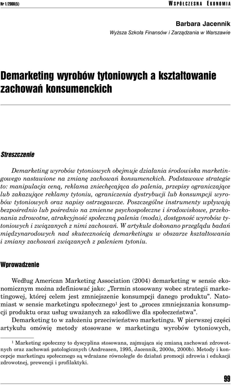 Podstawowe strategie to: manipulacja cenπ, reklama zniechícajπca do palenia, przepisy ograniczajπce lub zakazujπce reklamy tytoniu, ograniczenia dystrybucji lub konsumpcji wyrobûw tytoniowych oraz