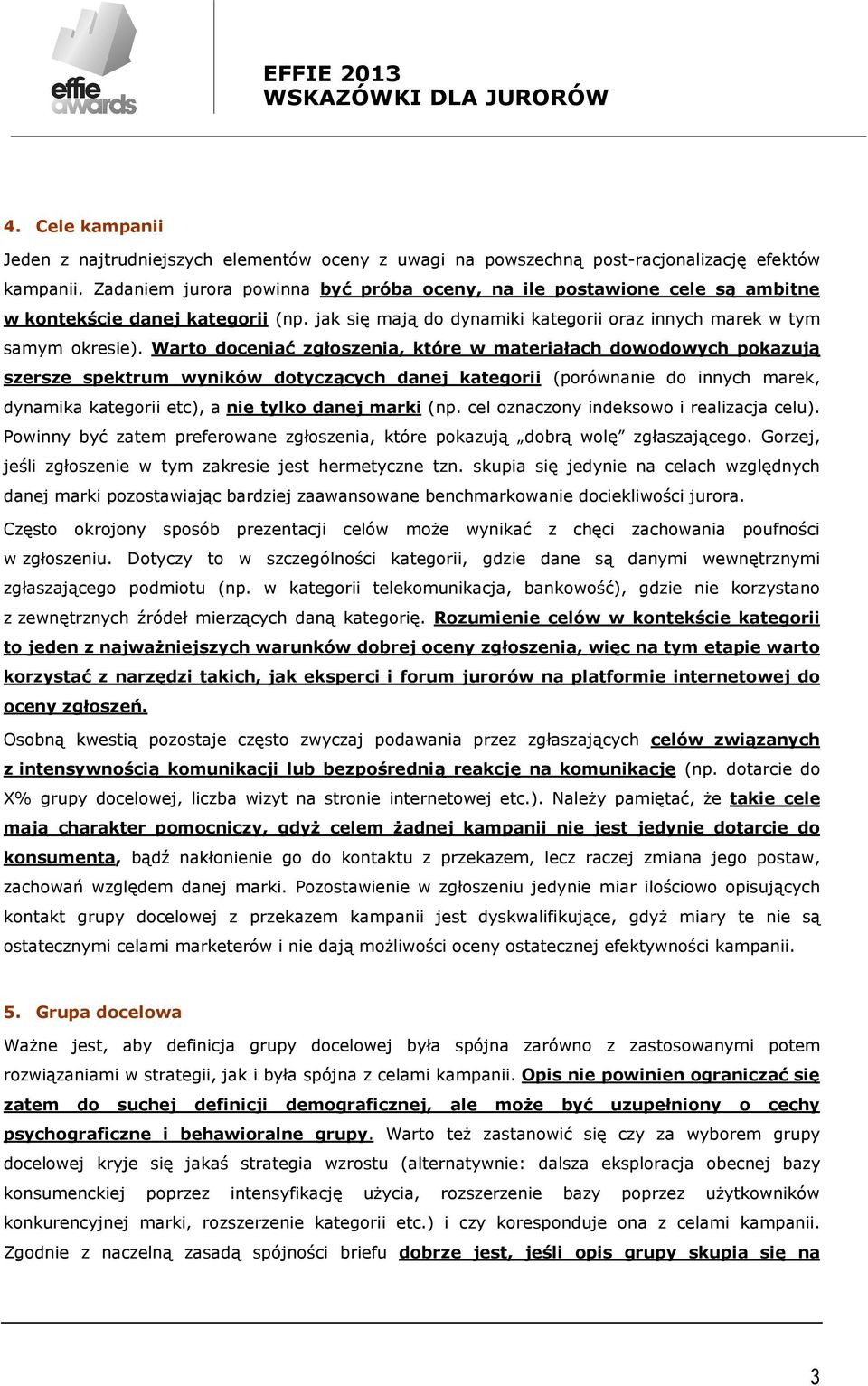 Warto doceniać zgłoszenia, które w materiałach dowodowych pokazują szersze spektrum wyników dotyczących danej kategorii (porównanie do innych marek, dynamika kategorii etc), a nie tylko danej marki