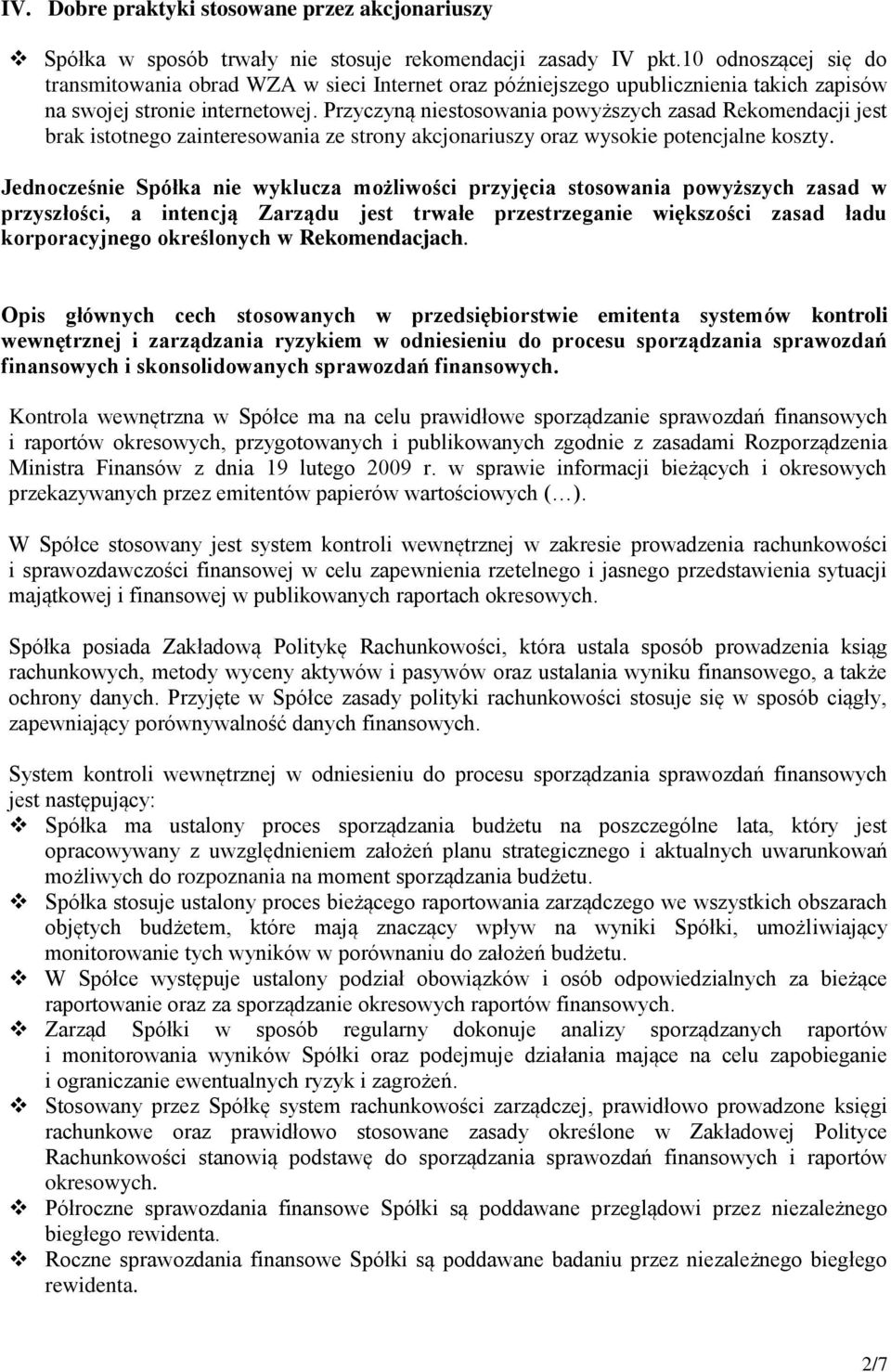 Przyczyną niestosowania powyższych zasad Rekomendacji jest brak istotnego zainteresowania ze strony akcjonariuszy oraz wysokie potencjalne koszty.