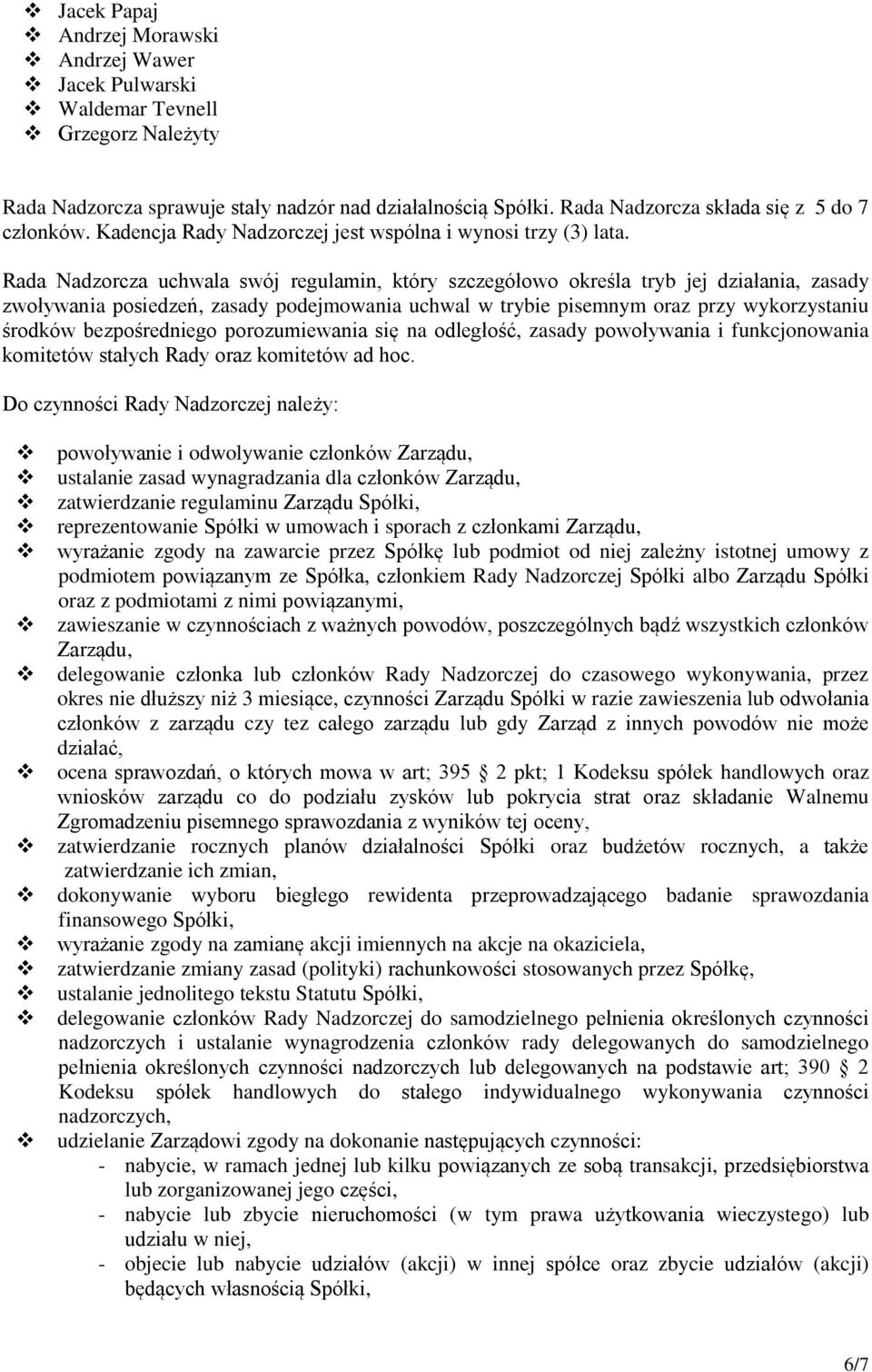 Rada Nadzorcza uchwala swój regulamin, który szczegółowo określa tryb jej działania, zasady zwoływania posiedzeń, zasady podejmowania uchwal w trybie pisemnym oraz przy wykorzystaniu środków