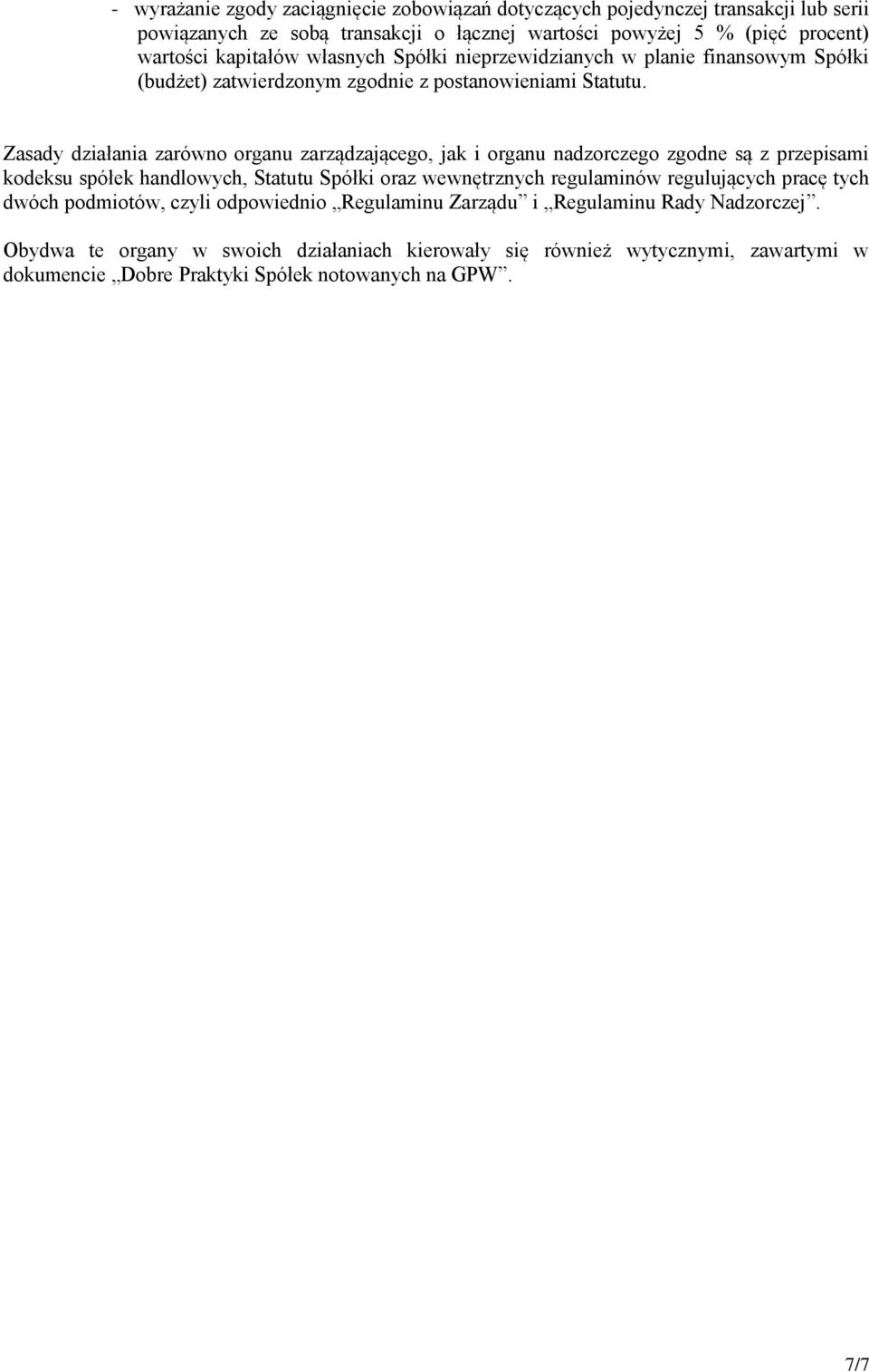 Zasady działania zarówno organu zarządzającego, jak i organu nadzorczego zgodne są z przepisami kodeksu spółek handlowych, Statutu Spółki oraz wewnętrznych regulaminów