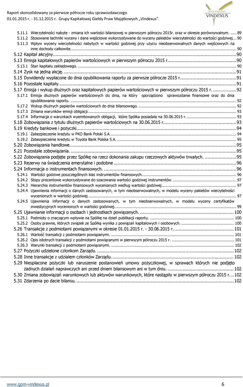 .. 90 5.13.1 Stan kapitału zakładowego.... 90 5.14 Zysk na jedną akcję.... 91 5.15 Dywidendy wypłacone do dnia opublikowania raportu za pierwsze półrocze 2015 r.... 91 5.16 Pozostałe kapitały.... 91 5.17 Emisja i wykup dłużnych oraz kapitałowych papierów wartościowych w pierwszym półroczu 2015 r.