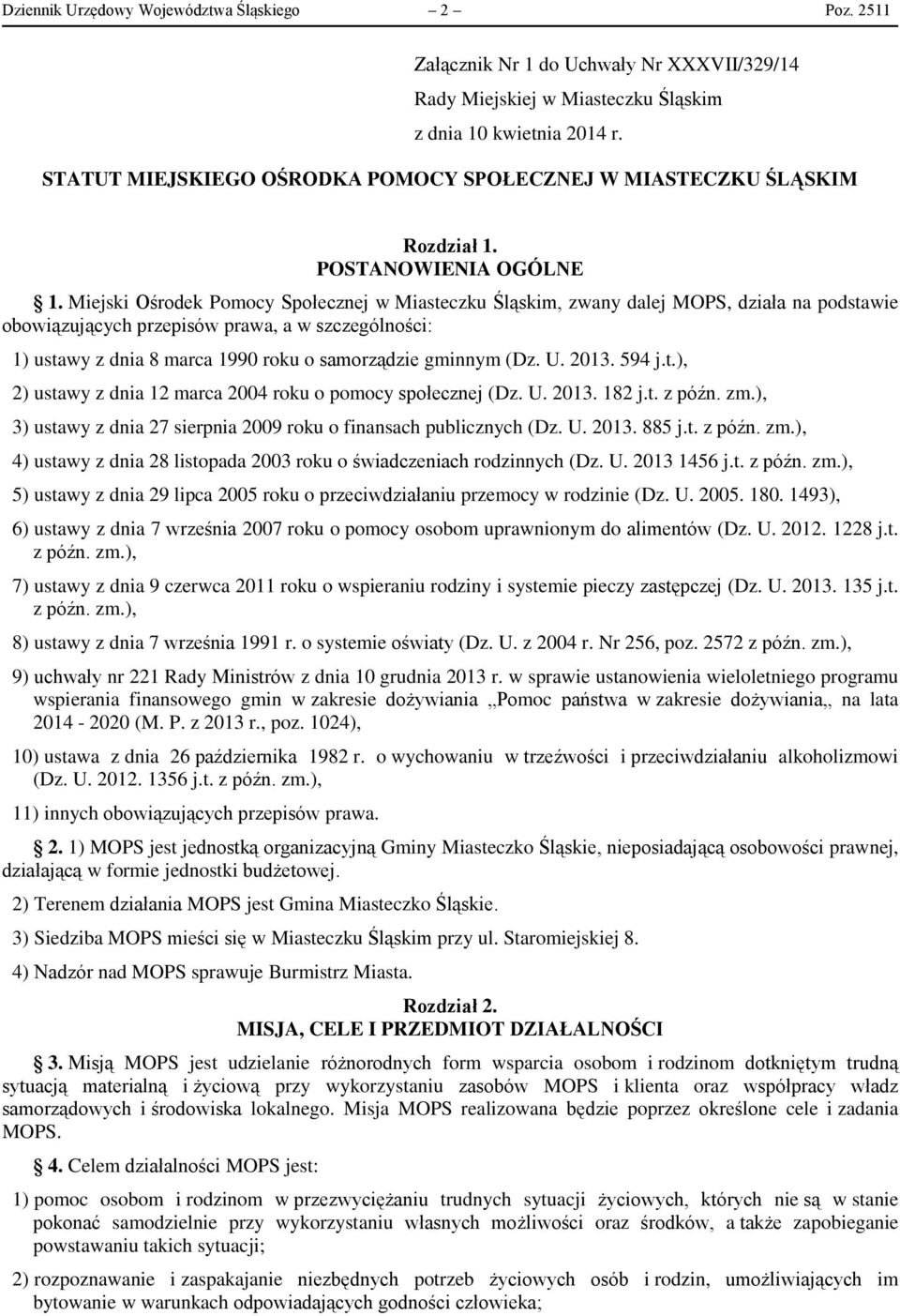 Miejski Ośrodek Pomocy Społecznej w Miasteczku Śląskim, zwany dalej MOPS, działa na podstawie obowiązujących przepisów prawa, a w szczególności: 1) ustawy z dnia 8 marca 1990 roku o samorządzie