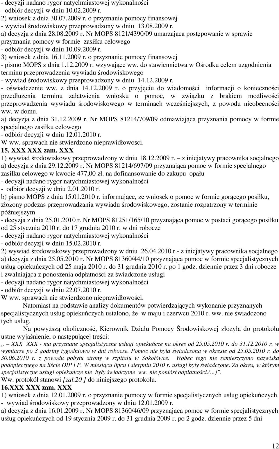 do stawiennictwa w Ośrodku celem uzgodnienia terminu przeprowadzenia wywiadu środowiskowego - wywiad środowiskowy przeprowadzony w dniu 14.12.2009 r.