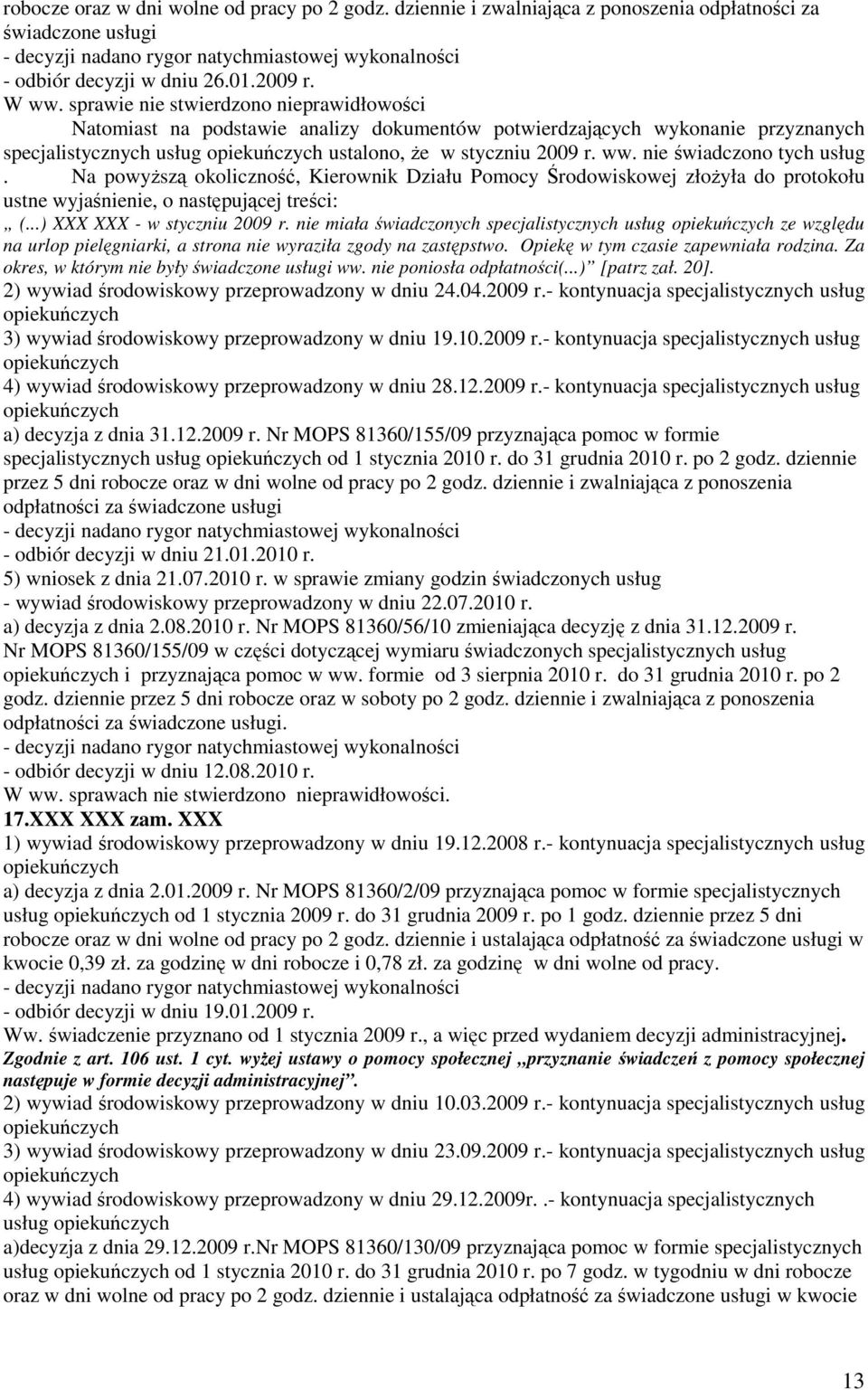 nie świadczono tych usług. Na powyższą okoliczność, Kierownik Działu Pomocy Środowiskowej złożyła do protokołu ustne wyjaśnienie, o następującej treści: (...) XXX XXX - w styczniu 2009 r.