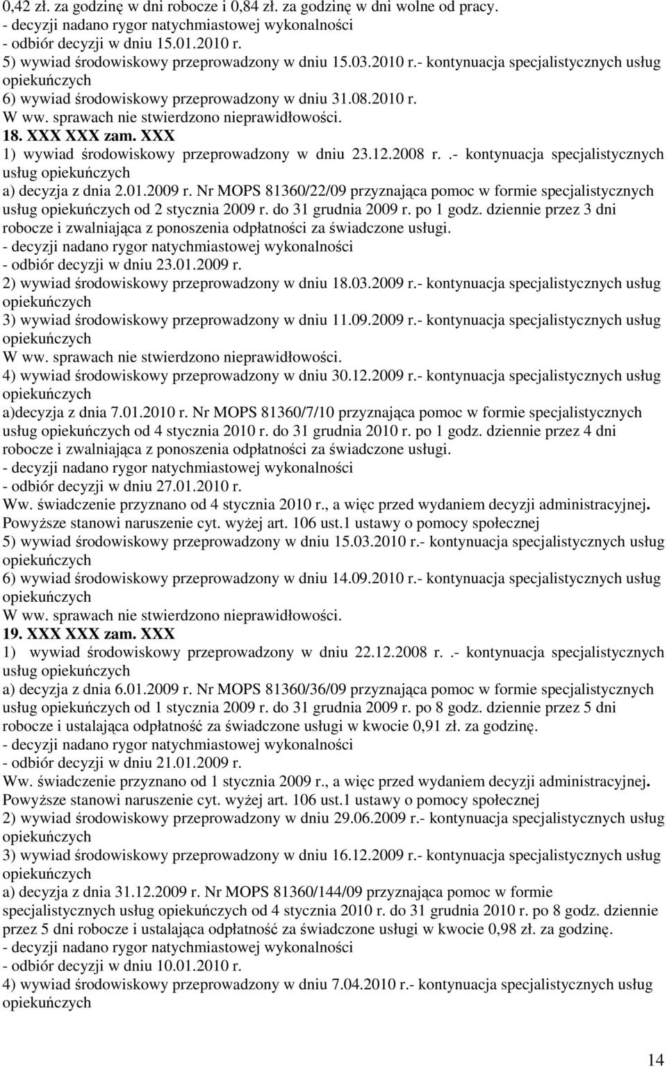 XXX 1) wywiad środowiskowy przeprowadzony w dniu 23.12.2008 r..- kontynuacja specjalistycznych usług opiekuńczych a) decyzja z dnia 2.01.2009 r.