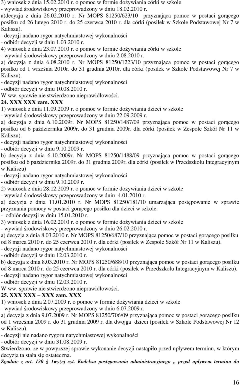 08.2010 r. a) decyzja z dnia 6.08.2010 r. Nr MOPS 81250/1223/10 przyznająca pomoc w postaci gorącego posiłku od 1 września 2010r. do 31 grudnia 2010r.