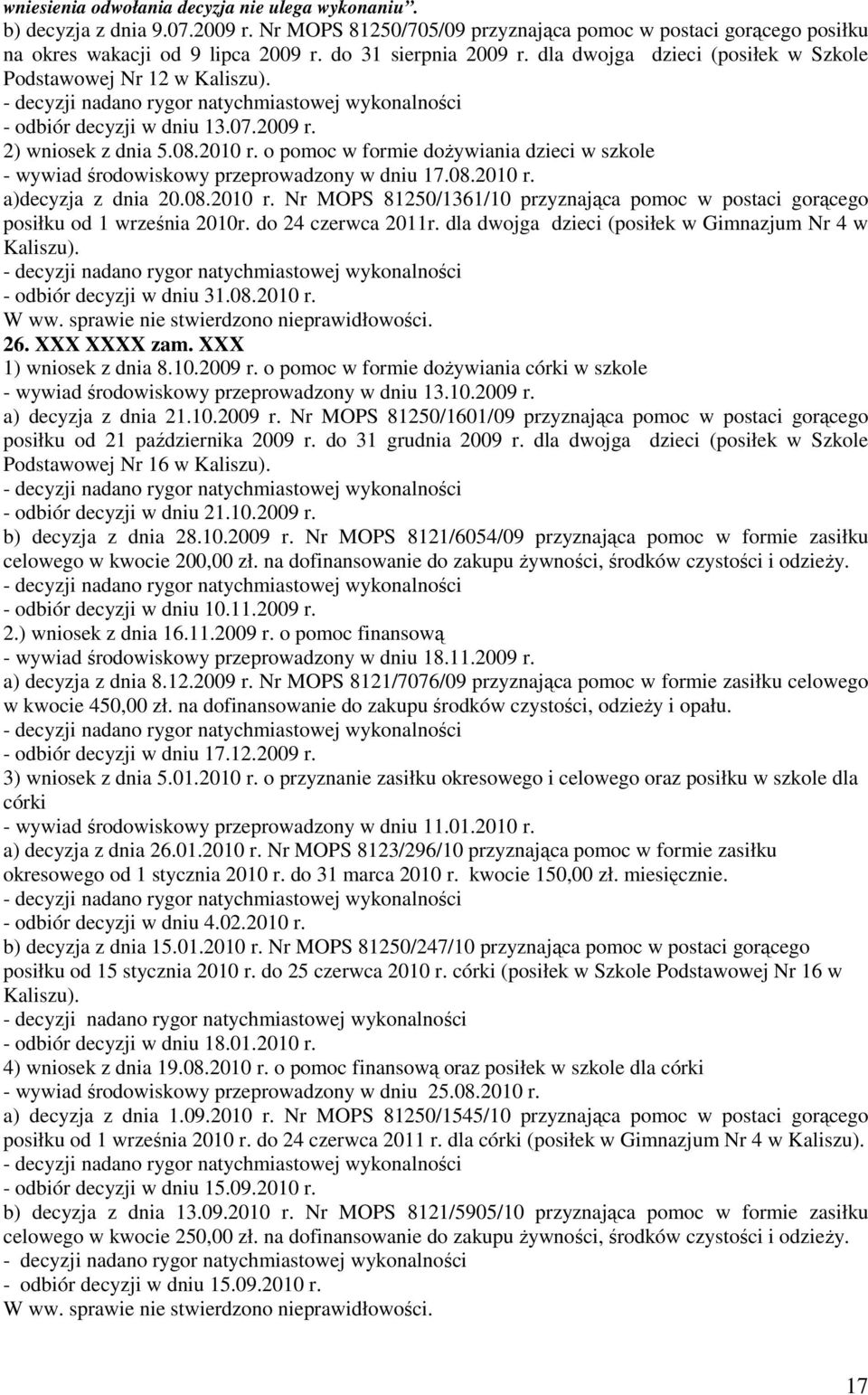 o pomoc w formie dożywiania dzieci w szkole - wywiad środowiskowy przeprowadzony w dniu 17.08.2010 r. a)decyzja z dnia 20.08.2010 r. Nr MOPS 81250/1361/10 przyznająca pomoc w postaci gorącego posiłku od 1 września 2010r.