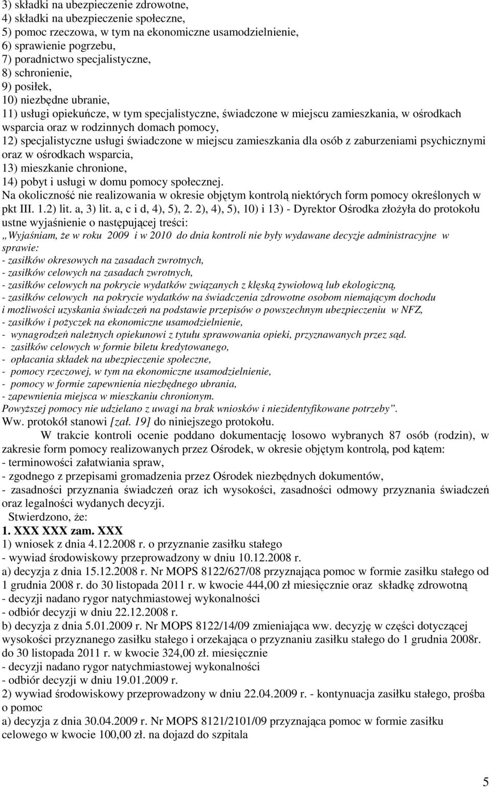 specjalistyczne usługi świadczone w miejscu zamieszkania dla osób z zaburzeniami psychicznymi oraz w ośrodkach wsparcia, 13) mieszkanie chronione, 14) pobyt i usługi w domu pomocy społecznej.
