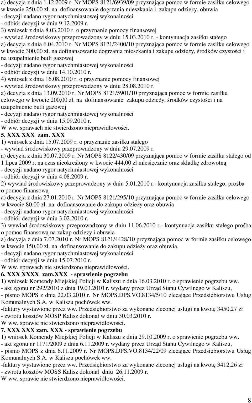 o przyznanie pomocy finansowej - wywiad środowiskowy przeprowadzony w dniu 15.03.2010 r. - kontynuacja zasiłku stałego a) decyzja z dnia 6.04.2010 r. Nr MOPS 8121/2400/10 przyznająca pomoc w formie zasiłku celowego w kwocie 300,00 zł.