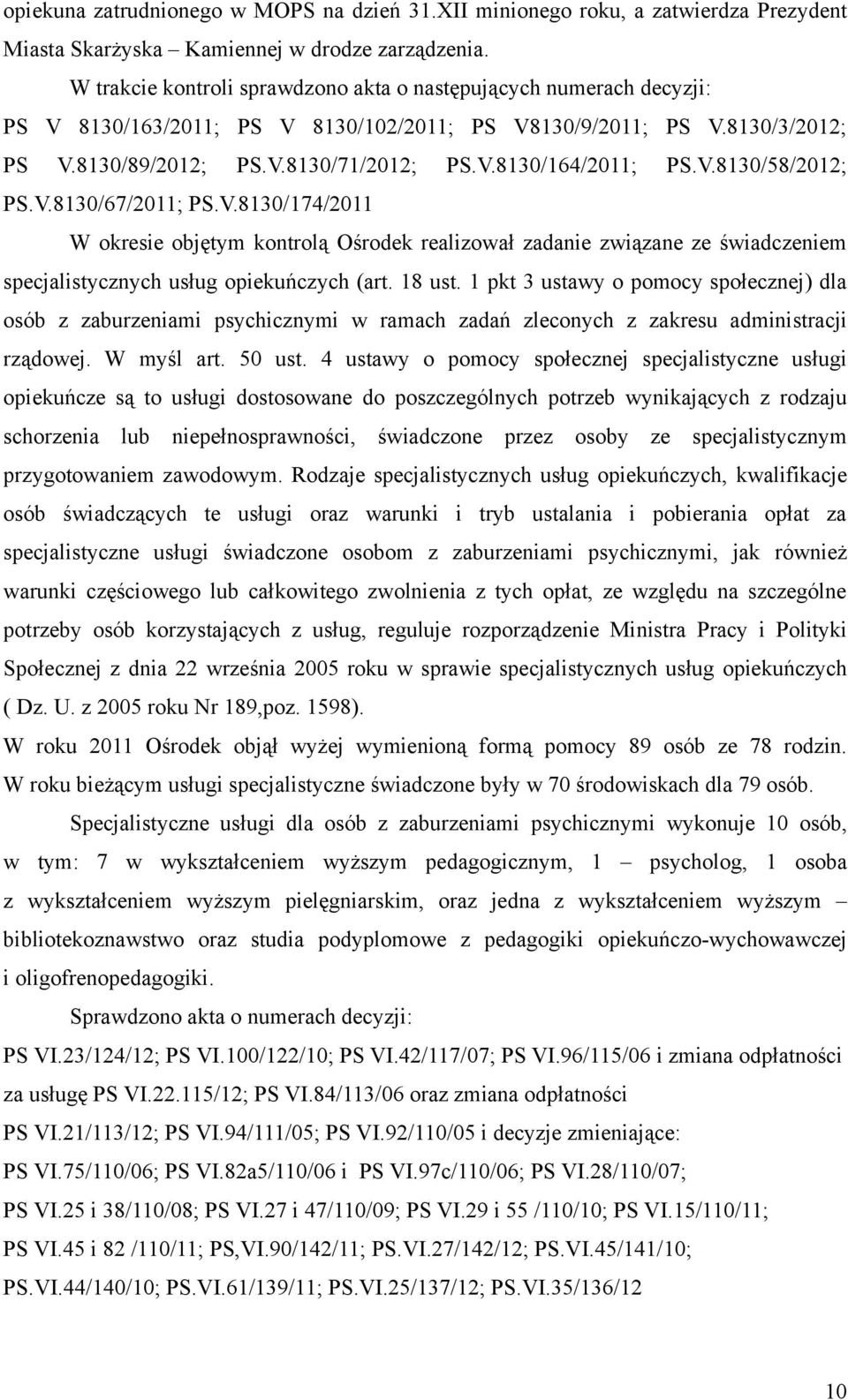 V.8130/58/2012; PS.V.8130/67/2011; PS.V.8130/174/2011 W okresie objętym kontrolą Ośrodek realizował zadanie związane ze świadczeniem specjalistycznych usług opiekuńczych (art. 18 ust.