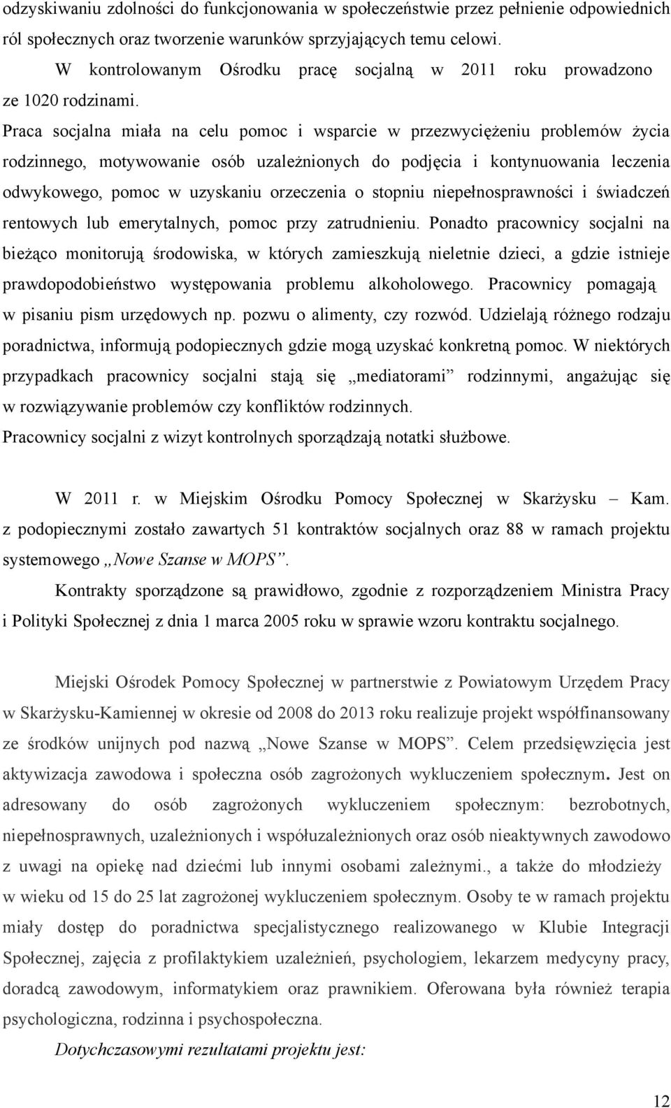 Praca socjalna miała na celu pomoc i wsparcie w przezwyciężeniu problemów życia rodzinnego, motywowanie osób uzależnionych do podjęcia i kontynuowania leczenia odwykowego, pomoc w uzyskaniu