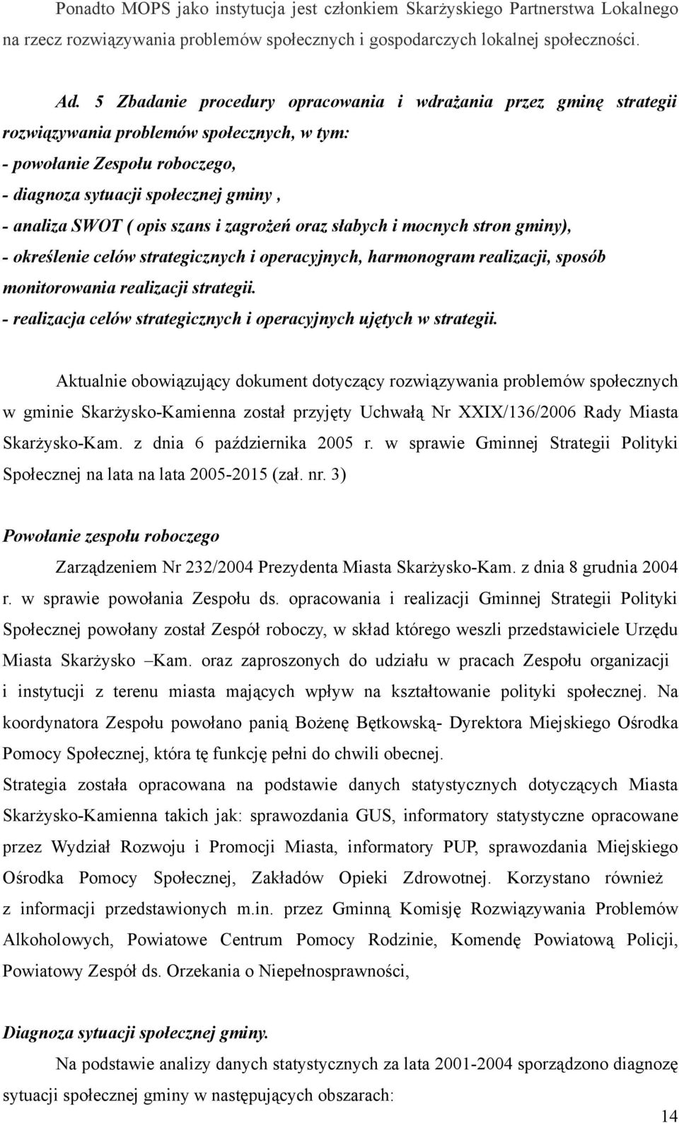 opis szans i zagrożeń oraz słabych i mocnych stron gminy), - określenie celów strategicznych i operacyjnych, harmonogram realizacji, sposób monitorowania realizacji strategii.