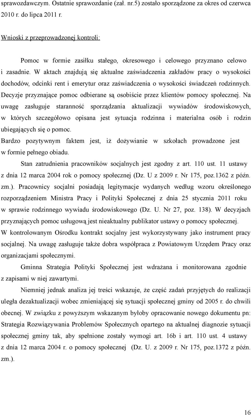 W aktach znajdują się aktualne zaświadczenia zakładów pracy o wysokości dochodów, odcinki rent i emerytur oraz zaświadczenia o wysokości świadczeń rodzinnych.