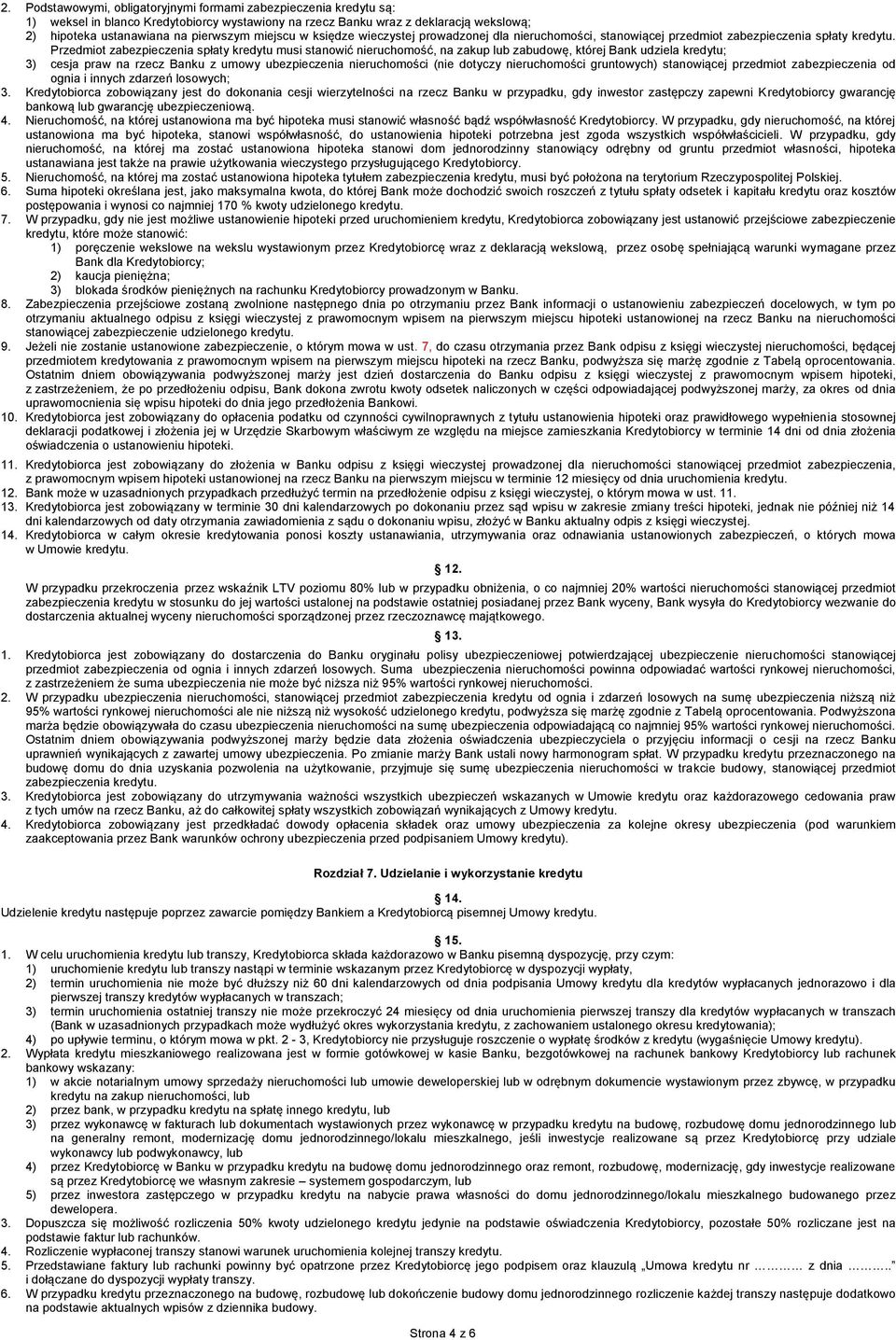 Przedmiot zabezpieczenia spłaty kredytu musi stanowić nieruchomość, na zakup lub zabudowę, której Bank udziela kredytu; 3) cesja praw na rzecz Banku z umowy ubezpieczenia nieruchomości (nie dotyczy