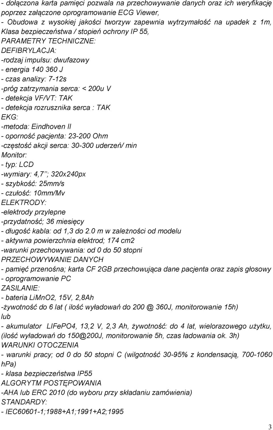 VF/VT: TAK - detekcja rozrusznika serca : TAK EKG: -metoda: Eindhoven II - oporność pacjenta: 23-200 Ohm -częstość akcji serca: 30-300 uderzeń/ min Monitor: - typ: LCD -wymiary: 4,7 ; 320x240px -