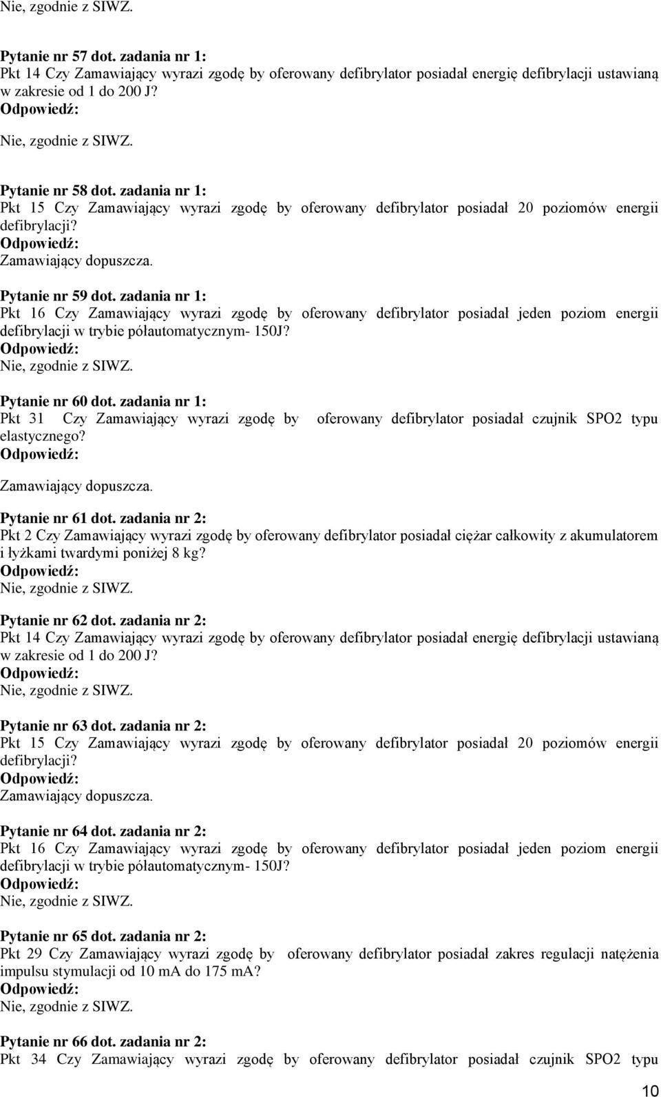 zadania nr 1: Pkt 16 Czy Zamawiający wyrazi zgodę by oferowany defibrylator posiadał jeden poziom energii defibrylacji w trybie półautomatycznym- 150J? Pytanie nr 60 dot.