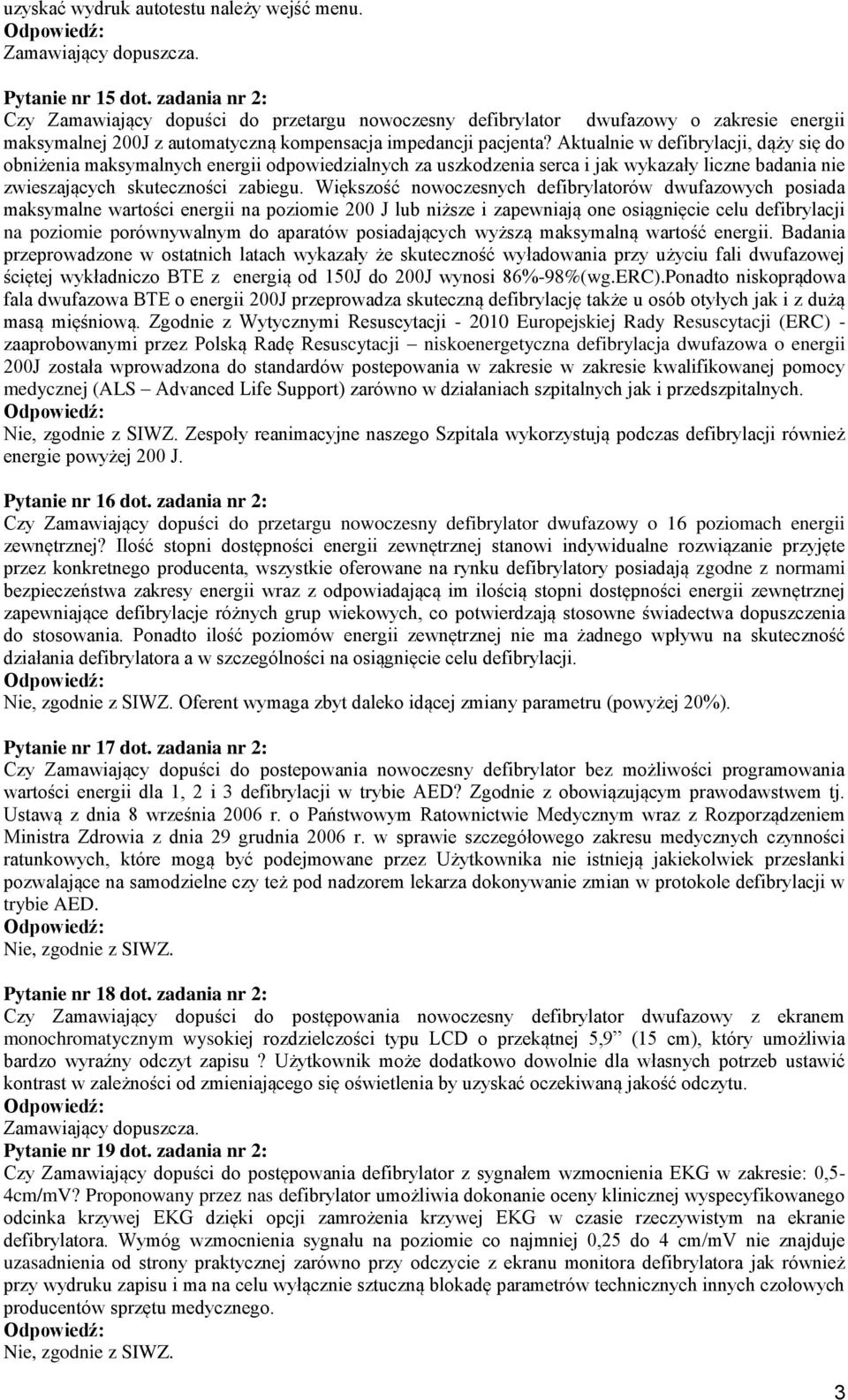 Aktualnie w defibrylacji, dąży się do obniżenia maksymalnych energii odpowiedzialnych za uszkodzenia serca i jak wykazały liczne badania nie zwieszających skuteczności zabiegu.