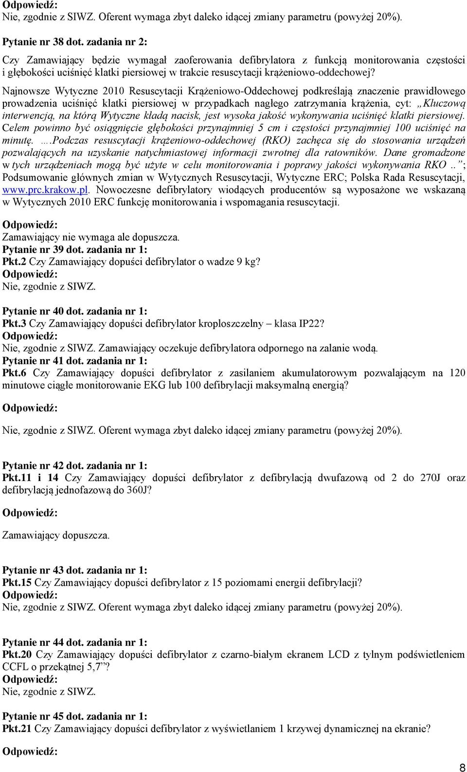 Najnowsze Wytyczne 2010 Resuscytacji Krążeniowo-Oddechowej podkreślają znaczenie prawidłowego prowadzenia uciśnięć klatki piersiowej w przypadkach nagłego zatrzymania krążenia, cyt: Kluczową