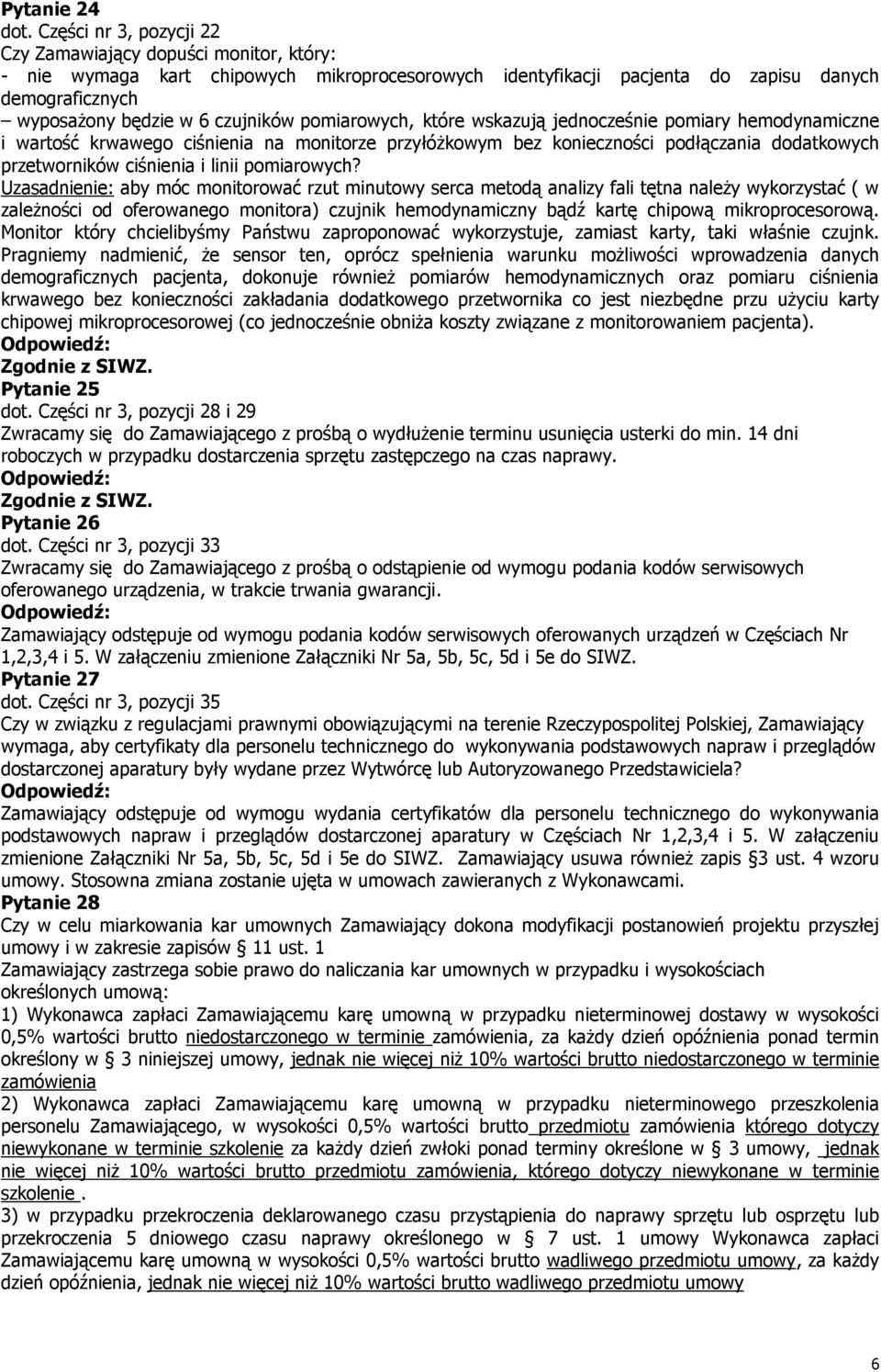 pomiarowych, które wskazują jednocześnie pomiary hemodynamiczne i wartość krwawego ciśnienia na monitorze przyłóżkowym bez konieczności podłączania dodatkowych przetworników ciśnienia i linii