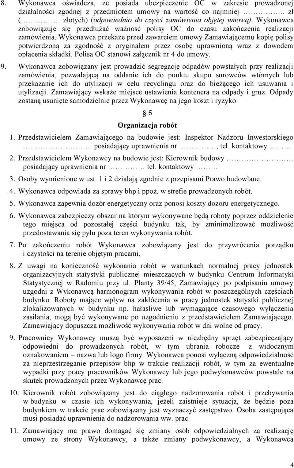 Wykonawca przekaże przed zawarciem umowy Zamawiającemu kopię polisy potwierdzoną za zgodność z oryginałem przez osobę uprawnioną wraz z dowodem opłacenia składki.