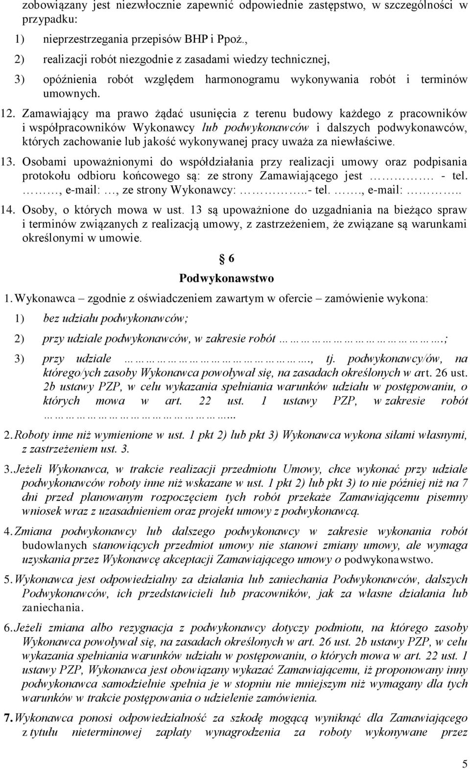Zamawiający ma prawo żądać usunięcia z terenu budowy każdego z pracowników i współpracowników Wykonawcy lub podwykonawców i dalszych podwykonawców, których zachowanie lub jakość wykonywanej pracy