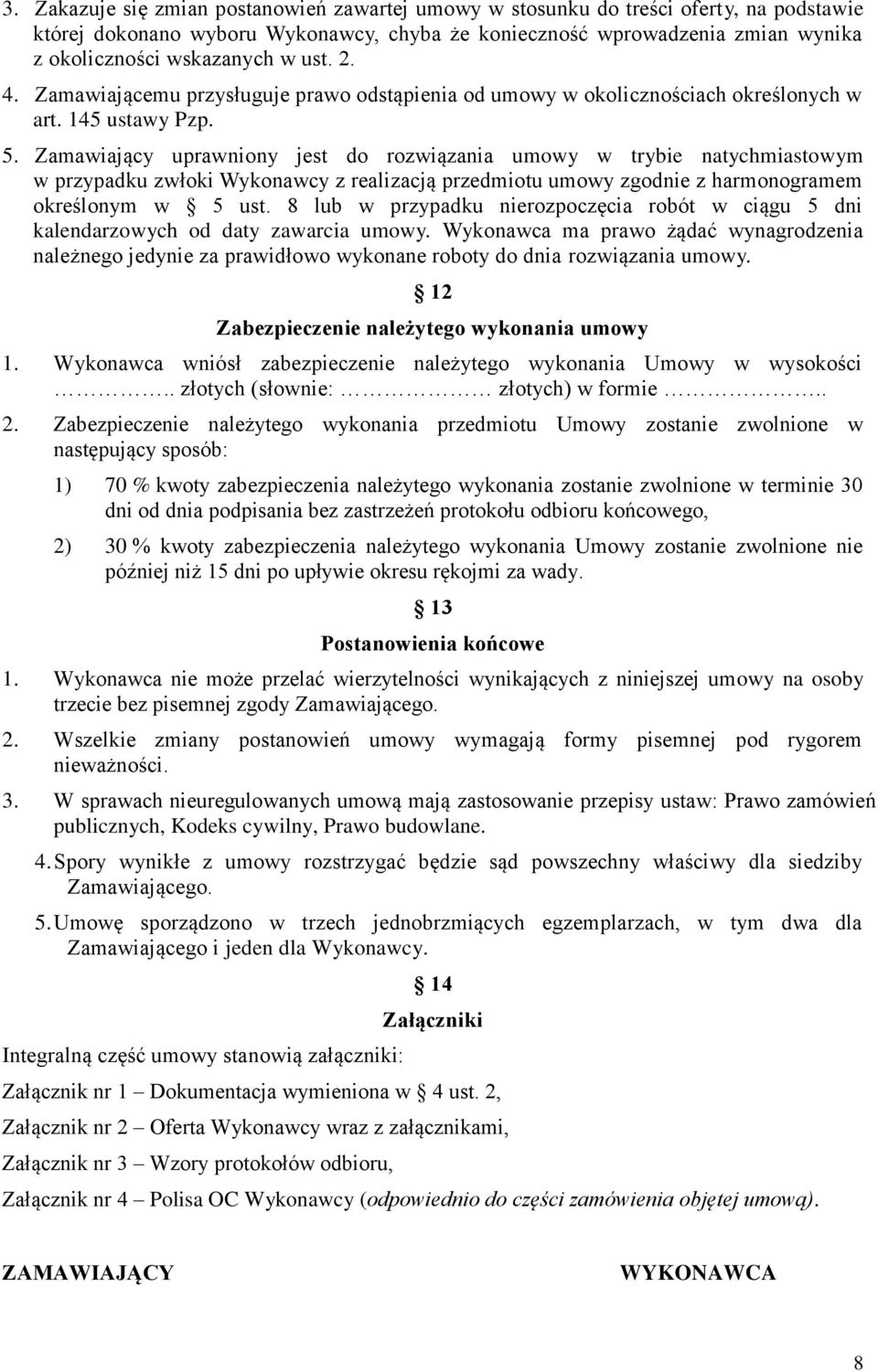 Zamawiający uprawniony jest do rozwiązania umowy w trybie natychmiastowym w przypadku zwłoki Wykonawcy z realizacją przedmiotu umowy zgodnie z harmonogramem określonym w 5 ust.