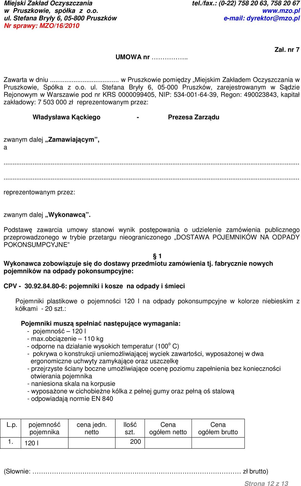 Władysława Kąckiego - Prezesa Zarządu zwanym dalej Zamawiającym, a...... reprezentowanym przez: zwanym dalej Wykonawcą.