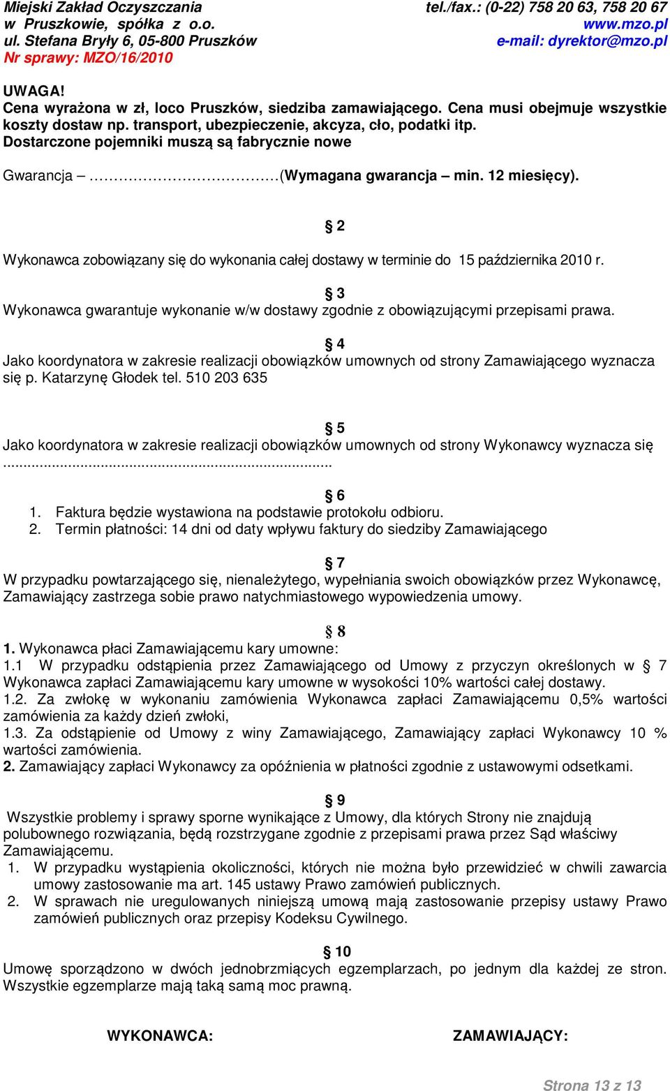 3 Wykonawca gwarantuje wykonanie w/w dostawy zgodnie z obowiązującymi przepisami prawa. 2 4 Jako koordynatora w zakresie realizacji obowiązków umownych od strony Zamawiającego wyznacza się p.