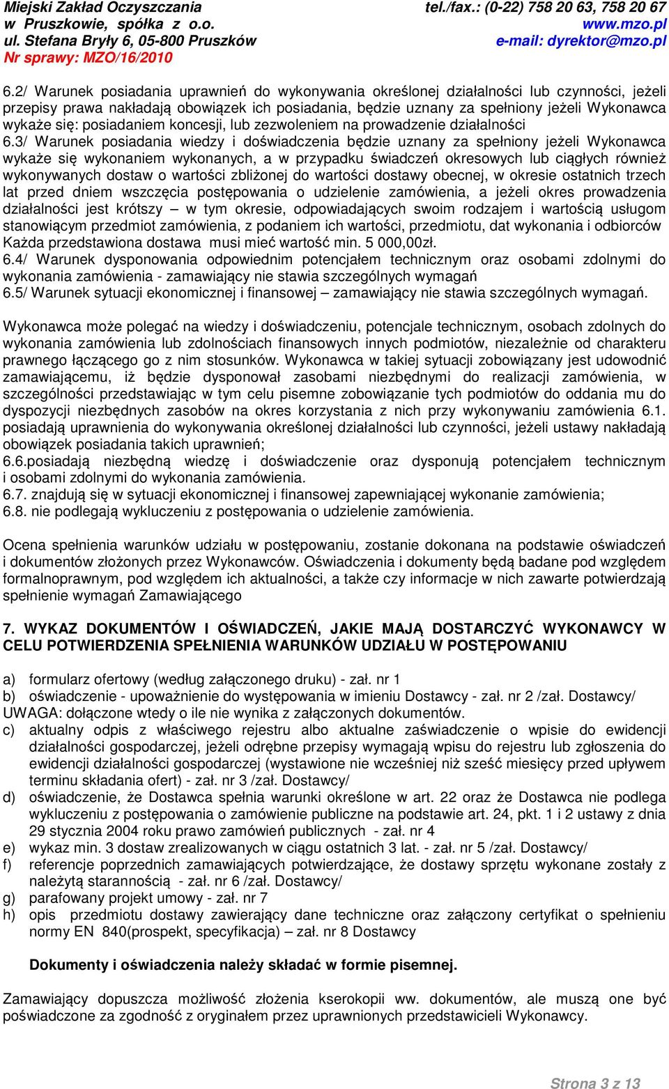 3/ Warunek posiadania wiedzy i doświadczenia będzie uznany za spełniony jeżeli Wykonawca wykaże się wykonaniem wykonanych, a w przypadku świadczeń okresowych lub ciągłych również wykonywanych dostaw