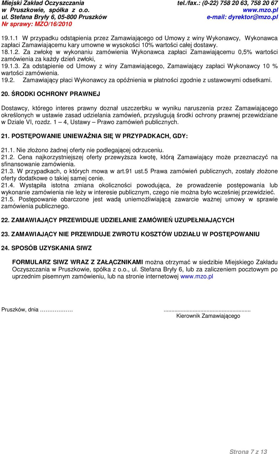 Za odstąpienie od Umowy z winy Zamawiającego, Zamawiający zapłaci Wykonawcy 10 % wartości zamówienia. 19.2. Zamawiający płaci Wykonawcy za opóźnienia w płatności zgodnie z ustawowymi odsetkami. 20.