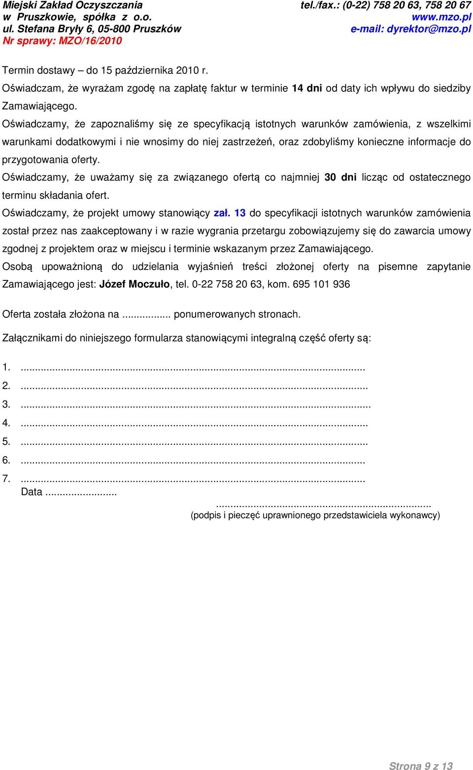 przygotowania oferty. Oświadczamy, że uważamy się za związanego ofertą co najmniej 30 dni licząc od ostatecznego terminu składania ofert. Oświadczamy, że projekt umowy stanowiący zał.