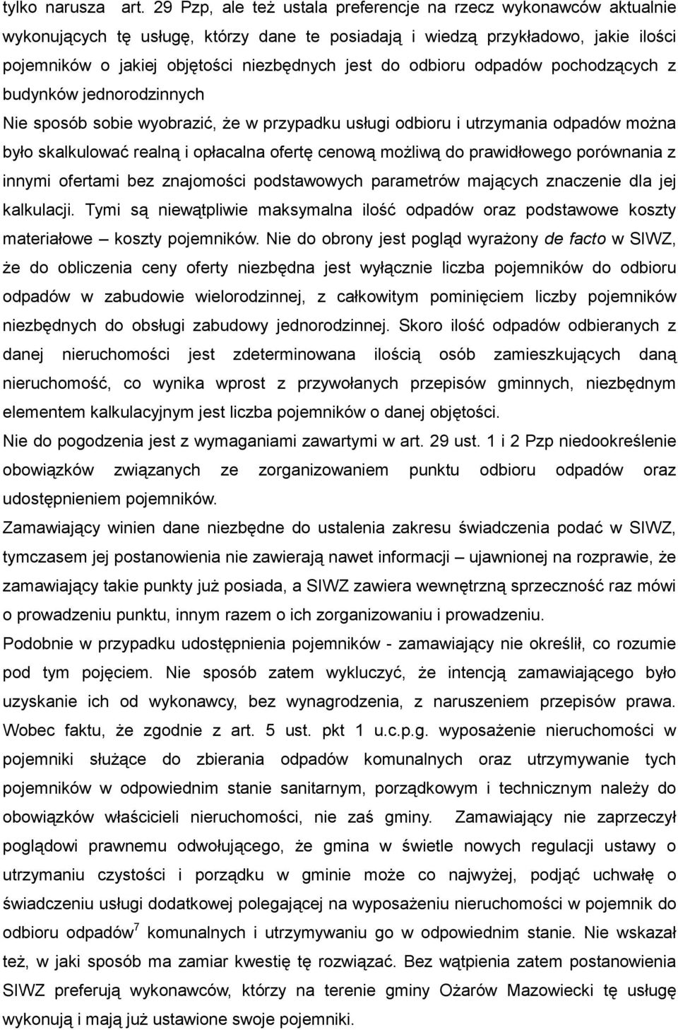 odbioru odpadów pochodzących z budynków jednorodzinnych Nie sposób sobie wyobrazić, że w przypadku usługi odbioru i utrzymania odpadów można było skalkulować realną i opłacalna ofertę cenową możliwą