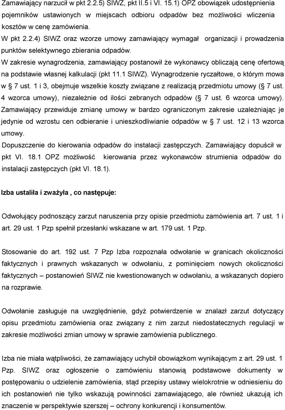W zakresie wynagrodzenia, zamawiający postanowił że wykonawcy obliczają cenę ofertową na podstawie własnej kalkulacji (pkt 11.1 SIWZ). Wynagrodzenie ryczałtowe, o którym mowa w 7 ust.