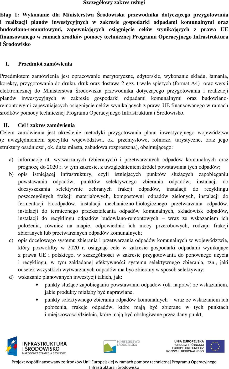 Przedmiot zamówienia Przedmiotem zamówienia jest opracowanie merytoryczne, edytorskie, wykonanie składu, łamania, korekty, przygotowania do druku, druk oraz dostawa 2 egz.