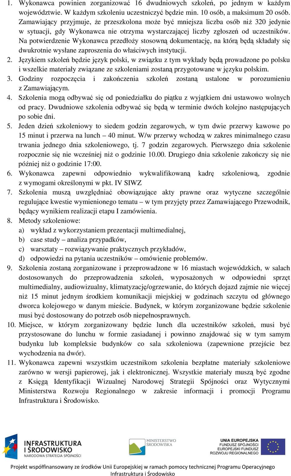 Na potwierdzenie Wykonawca przedłoży stosowną dokumentację, na którą będą składały się dwukrotnie wysłane zaproszenia do właściwych instytucji. 2.