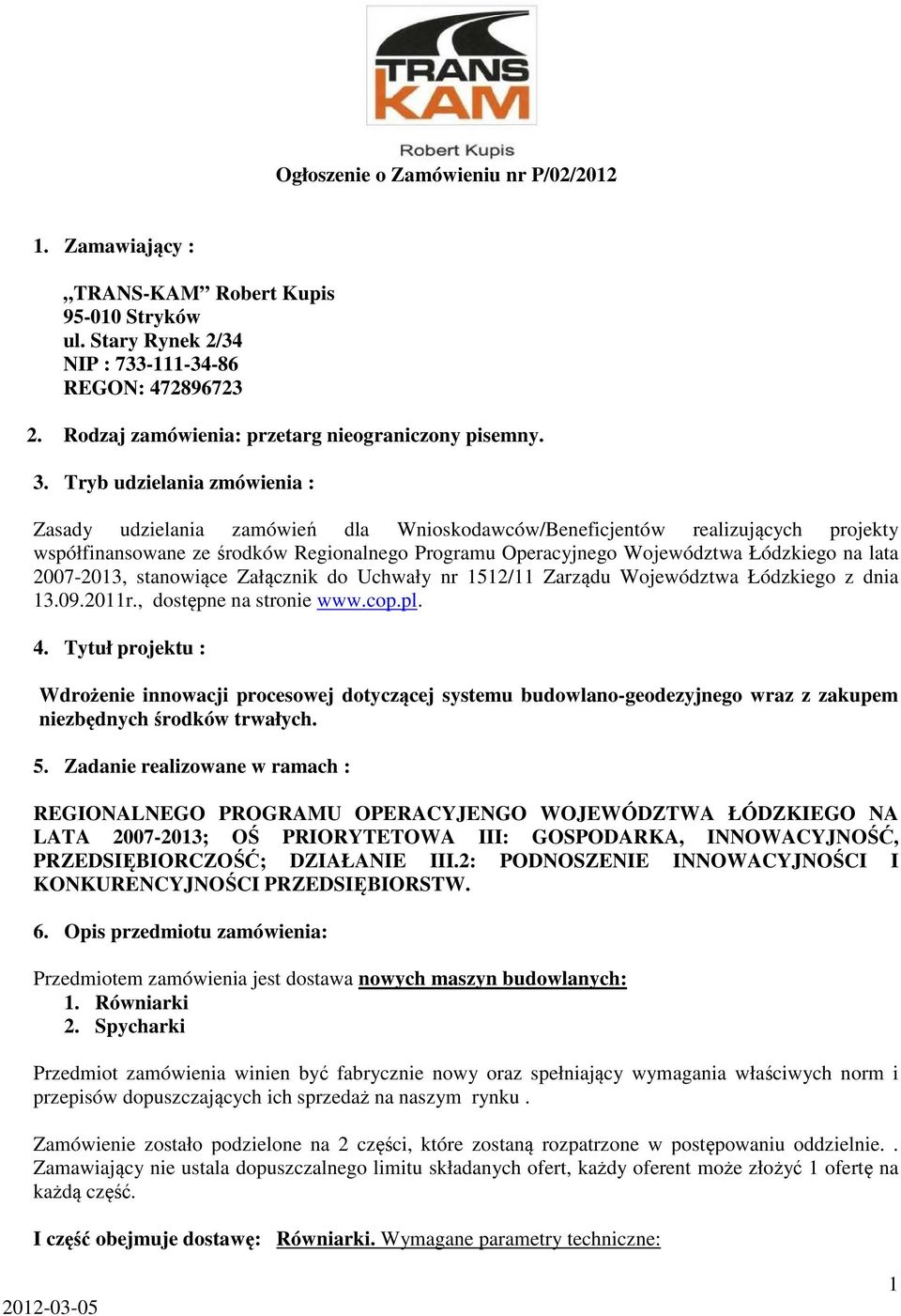 lata 2007-2013, stanowiące Załącznik do Uchwały nr 1512/11 Zarządu Województwa Łódzkiego z dnia 13.09.2011r., dostępne na stronie www.cop.pl. 4.