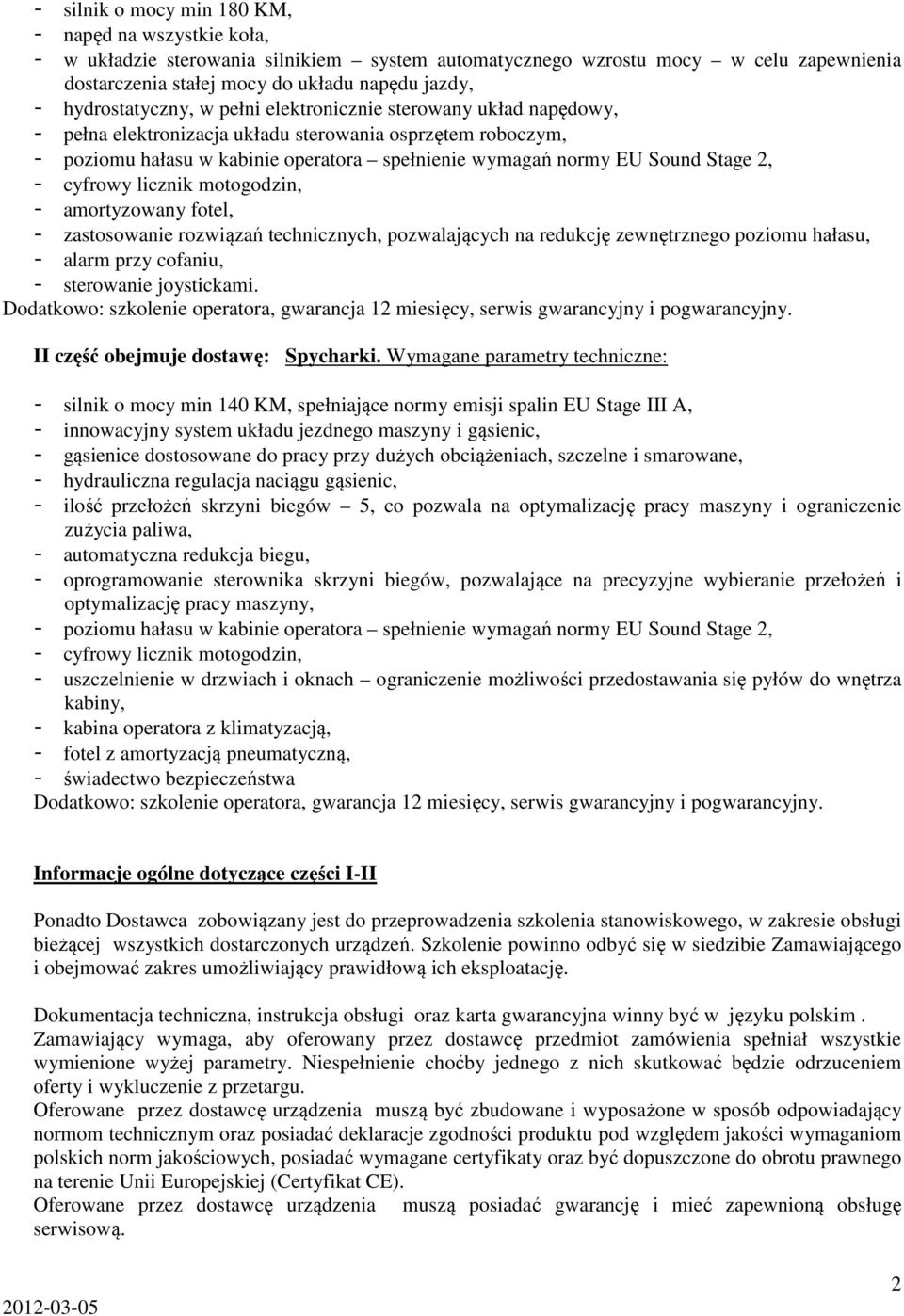 Stage 2, - cyfrowy licznik motogodzin, - amortyzowany fotel, - zastosowanie rozwiązań technicznych, pozwalających na redukcję zewnętrznego poziomu hałasu, - alarm przy cofaniu, - sterowanie