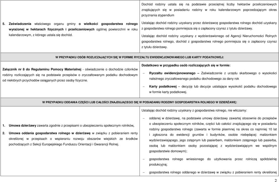 Ustalając dochód rodziny uzyskany przez dzierżawcę gospodarstwa rolnego dochód uzyskany z gospodarstwa rolnego pomniejsza się o zapłacony czynsz z tytułu dzierżawy.