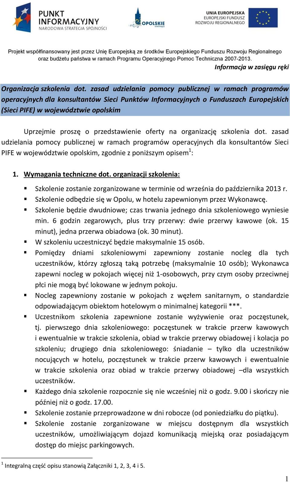 zasad udzielania pomocy publicznej w ramach programów operacyjnych dla konsultantów Sieci Punktów Informacyjnych o Funduszach Europejskich (Sieci PIFE) w województwie opolskim Uprzejmie proszę o