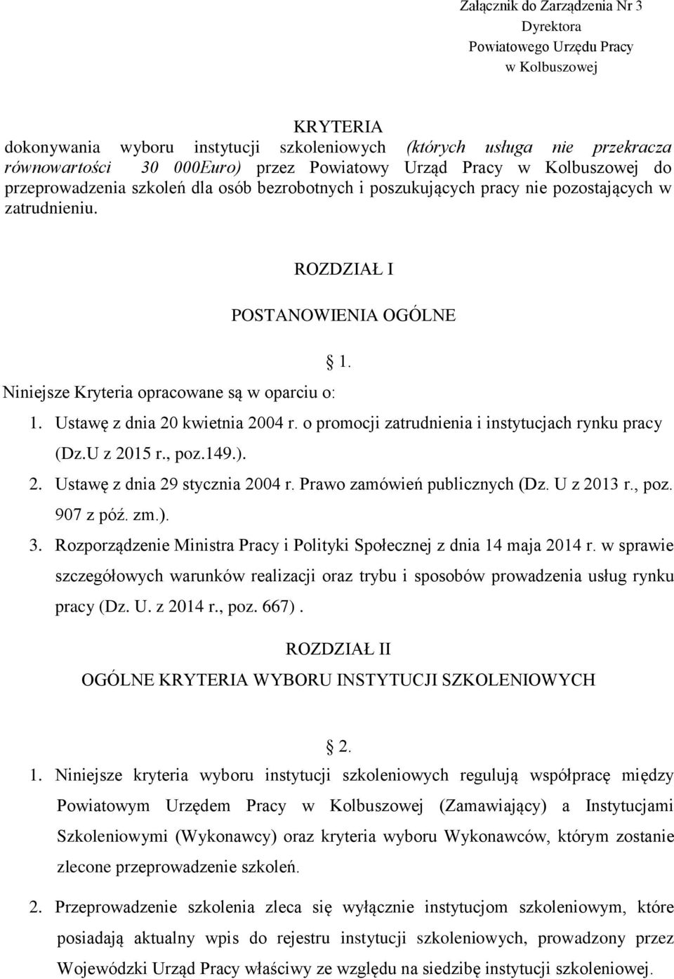 Niniejsze Kryteria opracowane są w oparciu o: 1. Ustawę z dnia 20 kwietnia 2004 r. o promocji zatrudnienia i instytucjach rynku pracy (Dz.U z 2015 r., poz.149.). 2. Ustawę z dnia 29 stycznia 2004 r.