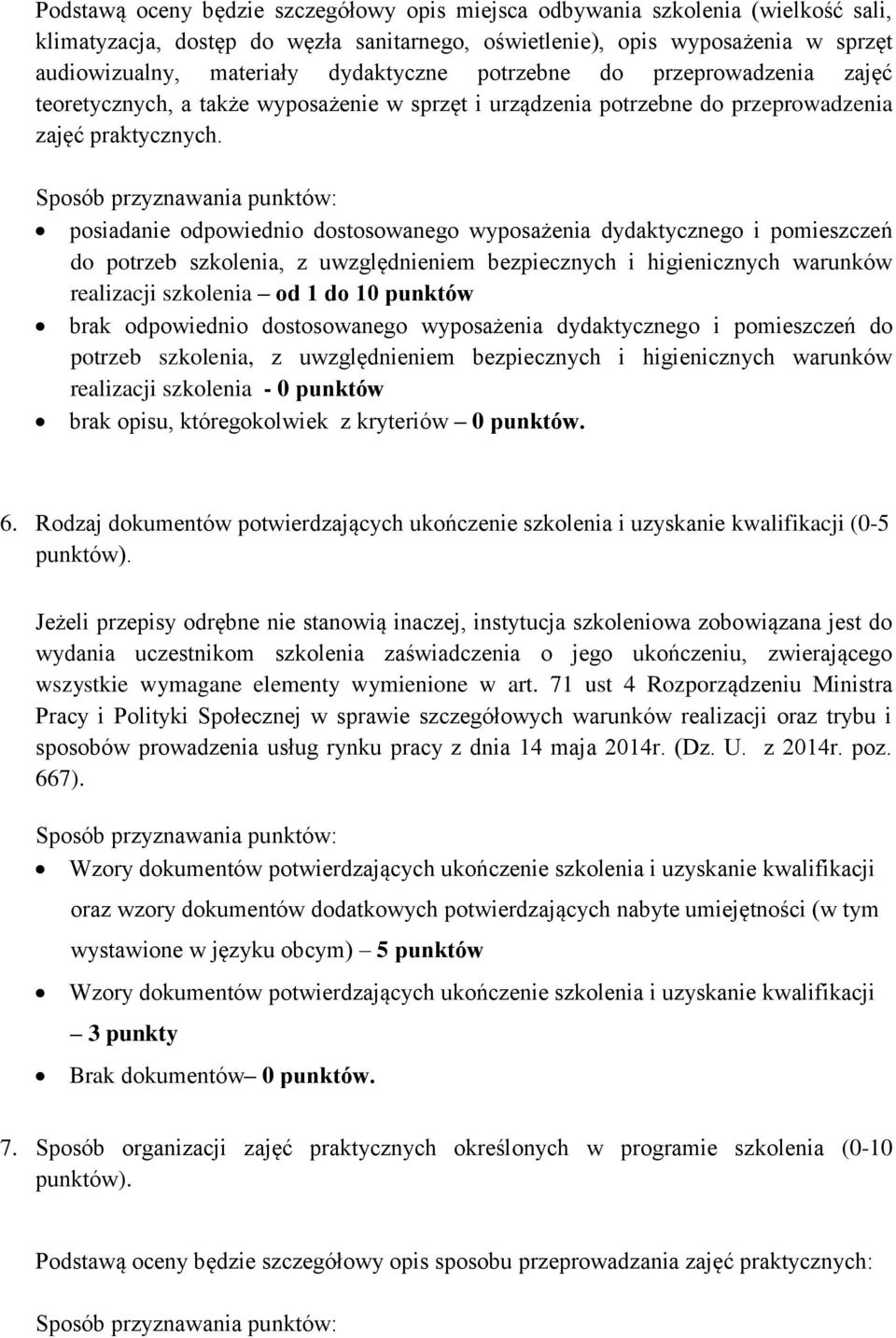 posiadanie odpowiednio dostosowanego wyposażenia dydaktycznego i pomieszczeń do potrzeb szkolenia, z uwzględnieniem bezpiecznych i higienicznych warunków realizacji szkolenia od 1 do 10 punktów brak