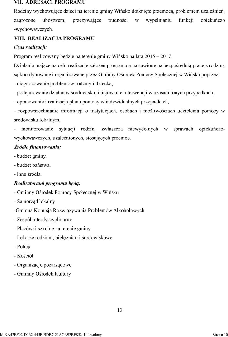 Działania mające na celu realizację założeń programu a nastawione na bezpośrednią pracę z rodziną są koordynowane i organizowane przez Gminny Ośrodek Pomocy Społecznej w Wińsku poprzez: -