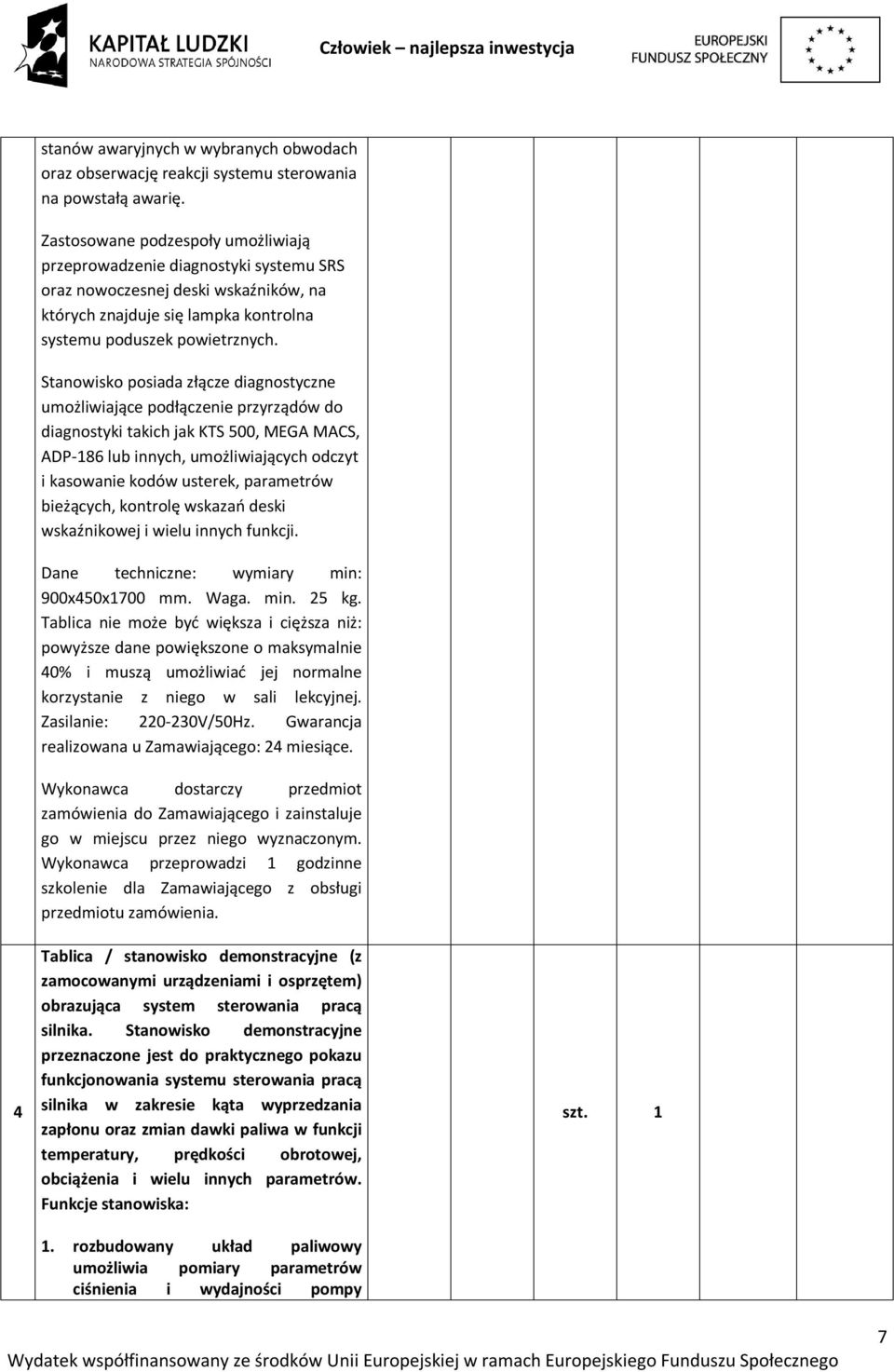 Stanowisko posiada złącze diagnostyczne umożliwiające podłączenie przyrządów do diagnostyki takich jak KTS 500, MEGA MACS, ADP-186 lub innych, umożliwiających odczyt i kasowanie kodów usterek,