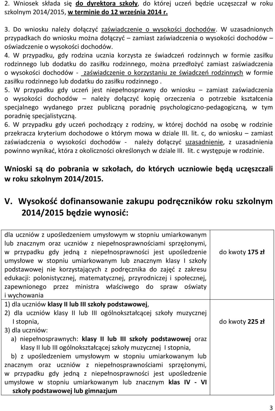 W przypadku, gdy rodzina ucznia korzysta ze świadczeń rodzinnych w formie zasiłku rodzinnego lub dodatku do zasiłku rodzinnego, można przedłożyć zamiast zaświadczenia o wysokości dochodów -