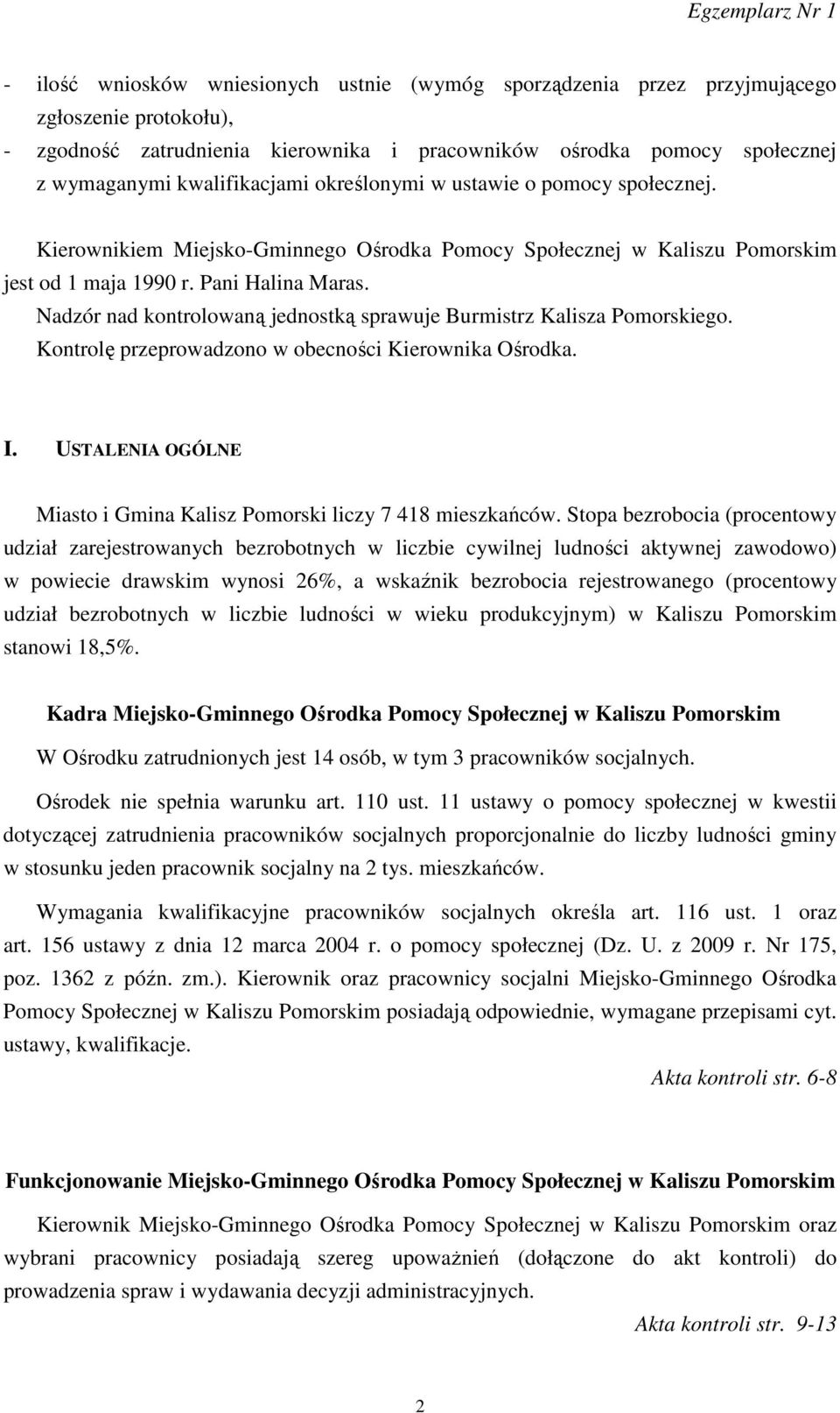 Nadzór nad kontrolowaną jednostką sprawuje Burmistrz Kalisza Pomorskiego. Kontrolę przeprowadzono w obecności Kierownika Ośrodka. I.